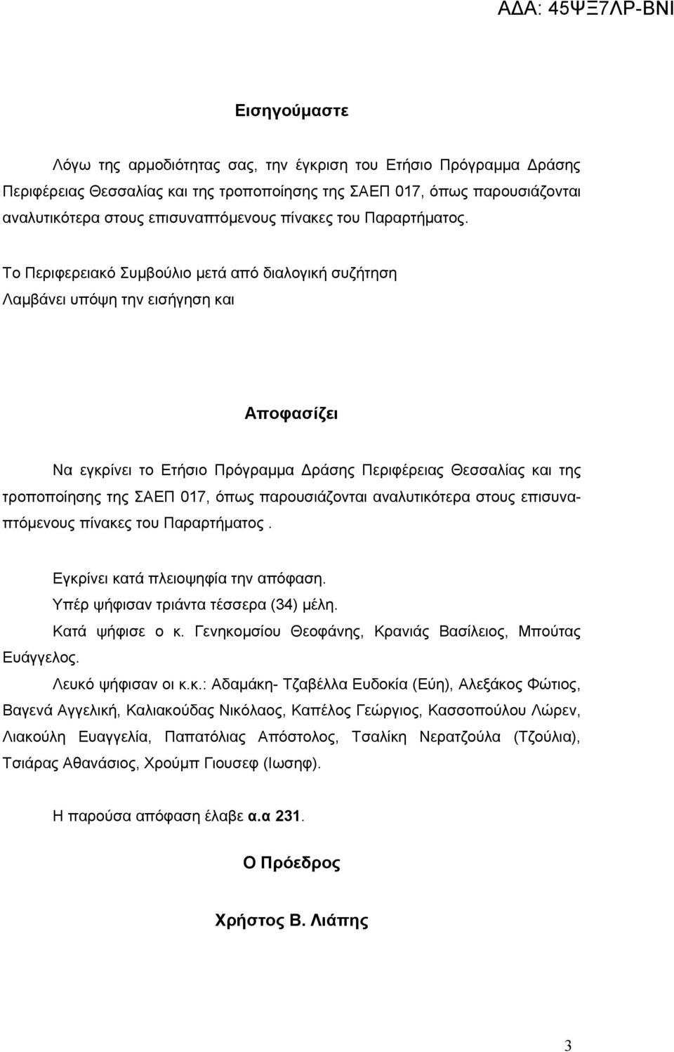 Το Περιφερειακό Συμβούλιο μετά από διαλογική συζήτηση Λαμβάνει υπόψη την εισήγηση και Αποφασίζει Να εγκρίνει το Ετήσιο Πρόγραμμα Δράσης Περιφέρειας Θεσσαλίας και της τροποποίησης της ΣΑΕΠ 7, όπως