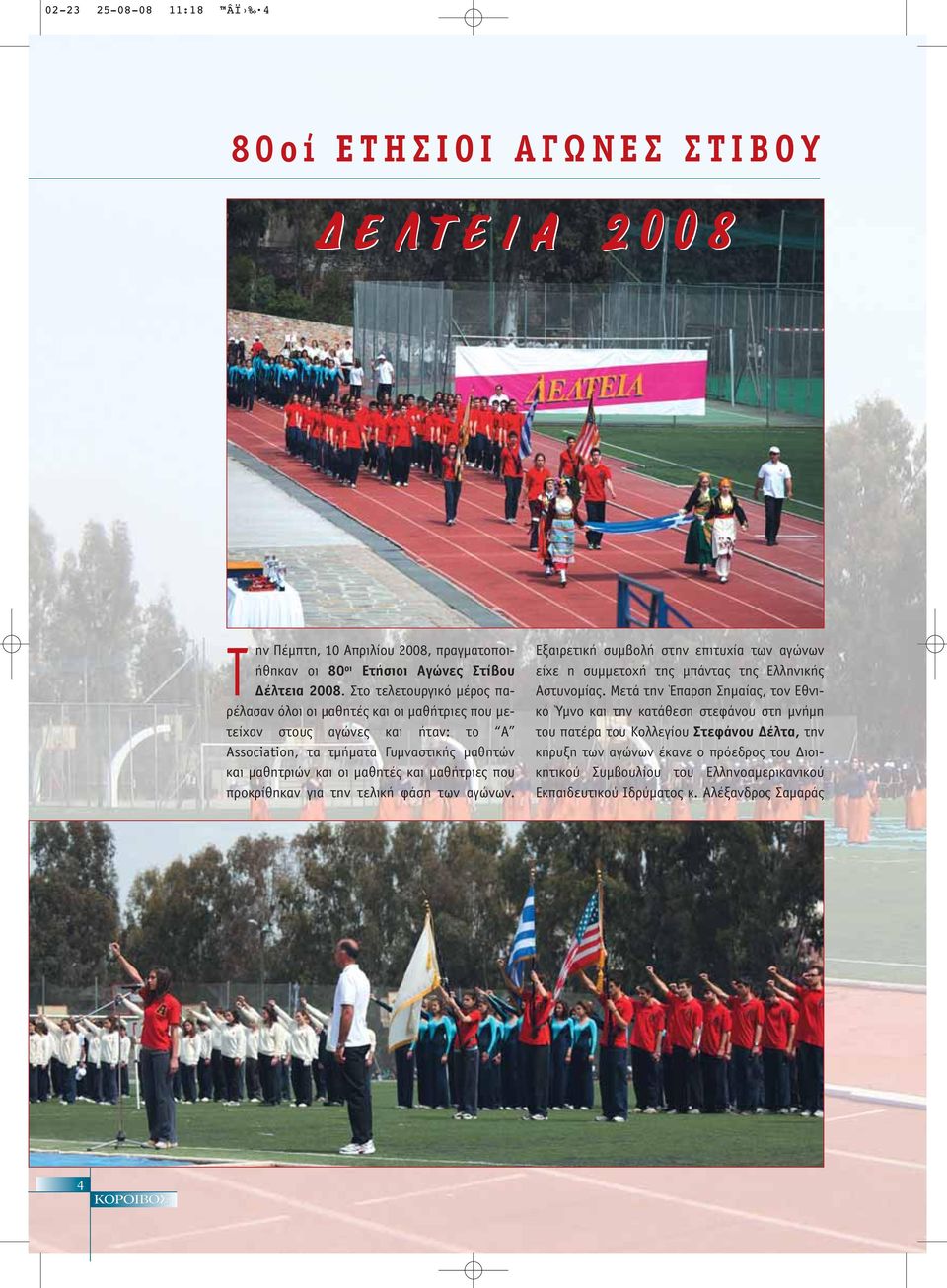 μαθήτριες που προκρίθηκαν για την τελική φάση των αγώνων. Εξαιρετική συμβολή στην επιτυχία των αγώνων είχε η συμμετοχή της μπάντας της Ελληνικής Αστυνομίας.