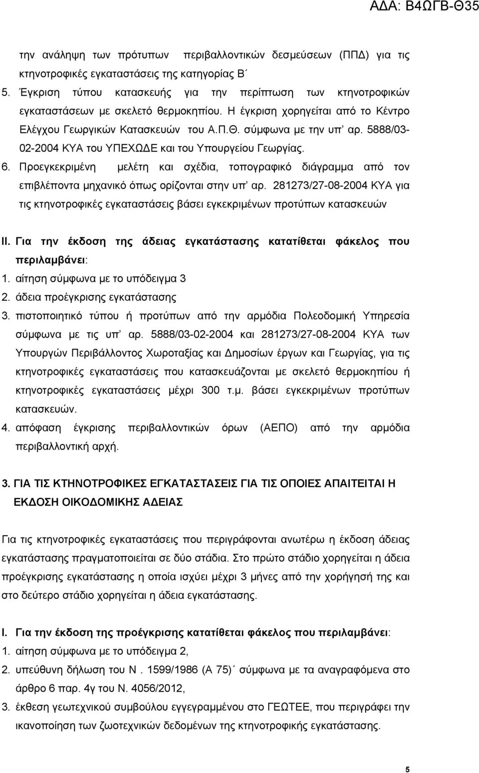 5888/03-02-2004 ΚΥΑ του ΥΠΕΧΩΔΕ και του Υπουργείου Γεωργίας. 6. Προεγκεκριμένη μελέτη και σχέδια, τοπογραφικό διάγραμμα από τον επιβλέποντα μηχανικό όπως ορίζονται στην υπ αρ.