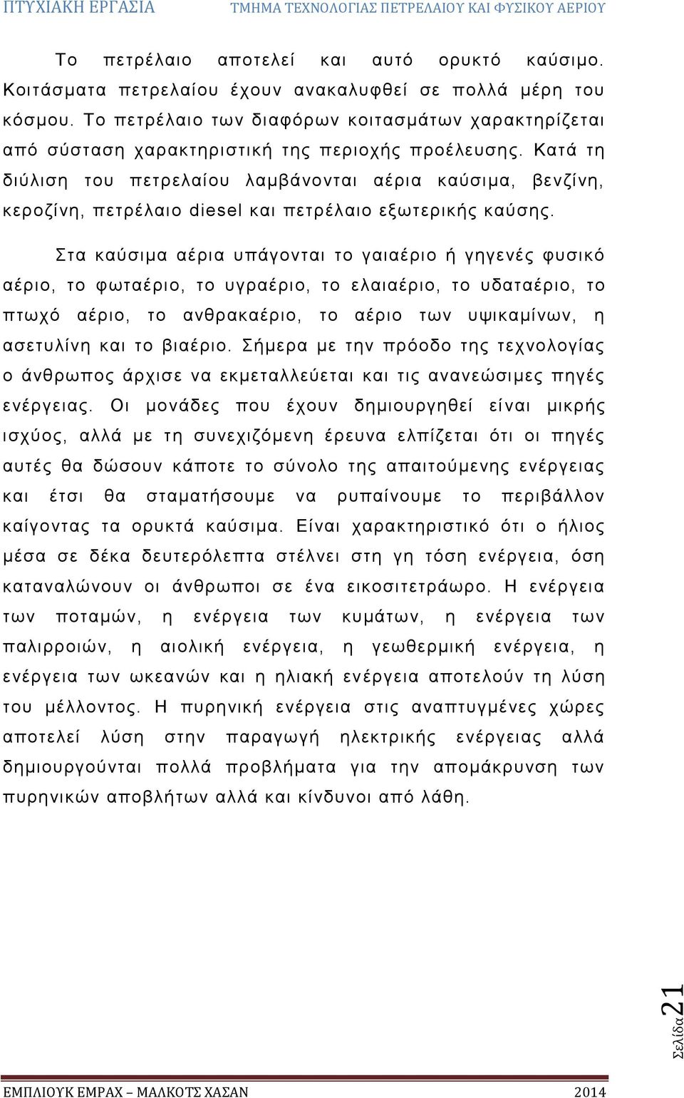 Κατά τη διύλιση του πετρελαίου λαμβάνονται αέρια καύσιμα, βενζίνη, κεροζίνη, πετρέλαιο diesel και πετρέλαιο εξωτερικής καύσης.