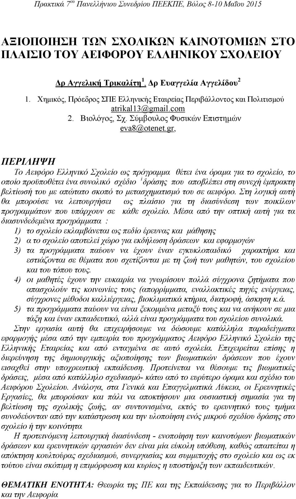 gr, ΠΕΡΙΛΗΨΗ Το Αειφόρο Ελληνικό Σχολείο ως πρόγραμμα θέτει ένα όραμα για το σχολείο, το οποίο προϋποθέτει ένα συνολικό σχέδιο i δράσης που αποβλέπει στη συνεχή έμπρακτη βελτίωσή του με απώτατο σκοπό