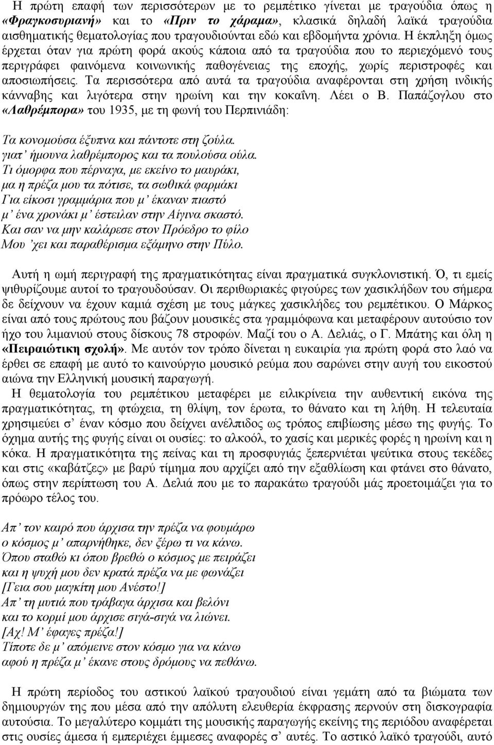 Η έκπληξη όµως έρχεται όταν για πρώτη φορά ακούς κάποια από τα τραγούδια που το περιεχόµενό τους περιγράφει φαινόµενα κοινωνικής παθογένειας της εποχής, χωρίς περιστροφές και αποσιωπήσεις.