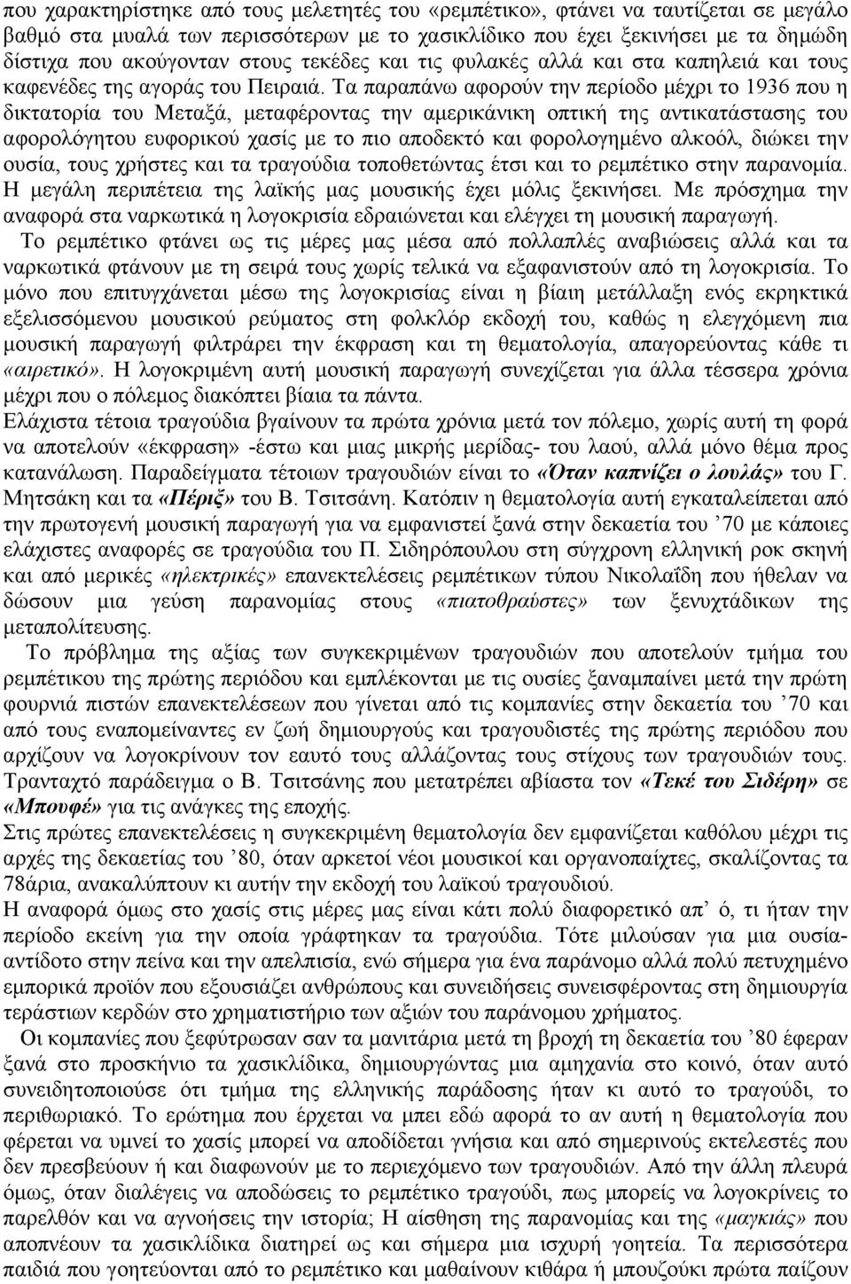 Τα παραπάνω αφορούν την περίοδο µέχρι το 1936 που η δικτατορία του Μεταξά, µεταφέροντας την αµερικάνικη οπτική της αντικατάστασης του αφορολόγητου ευφορικού χασίς µε το πιο αποδεκτό και φορολογηµένο