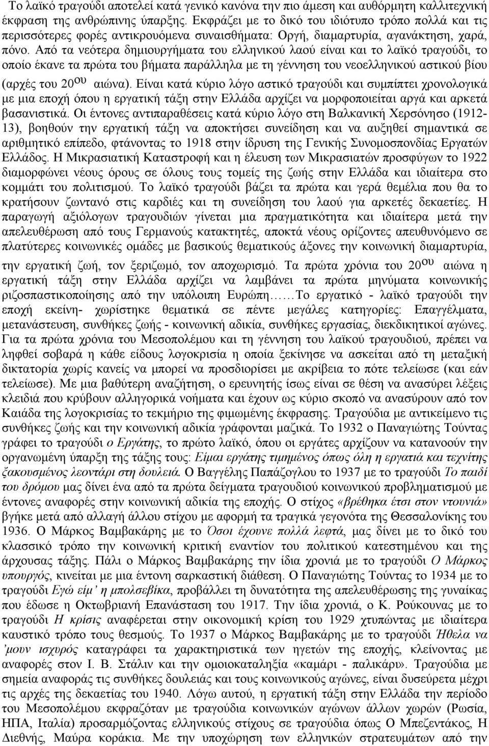 Από τα νεότερα δηµιουργήµατα του ελληνικού λαού είναι και το λαϊκό τραγούδι, το οποίο έκανε τα πρώτα του βήµατα παράλληλα µε τη γέννηση του νεοελληνικού αστικού βίου (αρχές του 20 ου αιώνα).