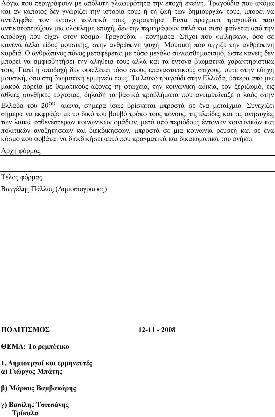 Είναι πράγµατι τραγούδια που αντικατοπτρίζουν µια ολόκληρη εποχή, δεν την περιγράφουν απλά και αυτό φαίνεται από την αποδοχή που είχαν στον κόσµο. Τραγούδια - πονήµατα.