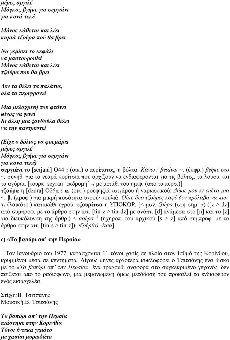 σεργιάνι το [serjáni] O44 : (οικ.) ο περίπατος, η βόλτα: Kάνω / βγαίνω ~. (έκφρ.) βγήκε στο ~, συνήθ. για τα νεαρά κορίτσια που αρχίζουν να ενδιαφέρονται για τις βόλτες, τα λούσα και τα αγόρια.