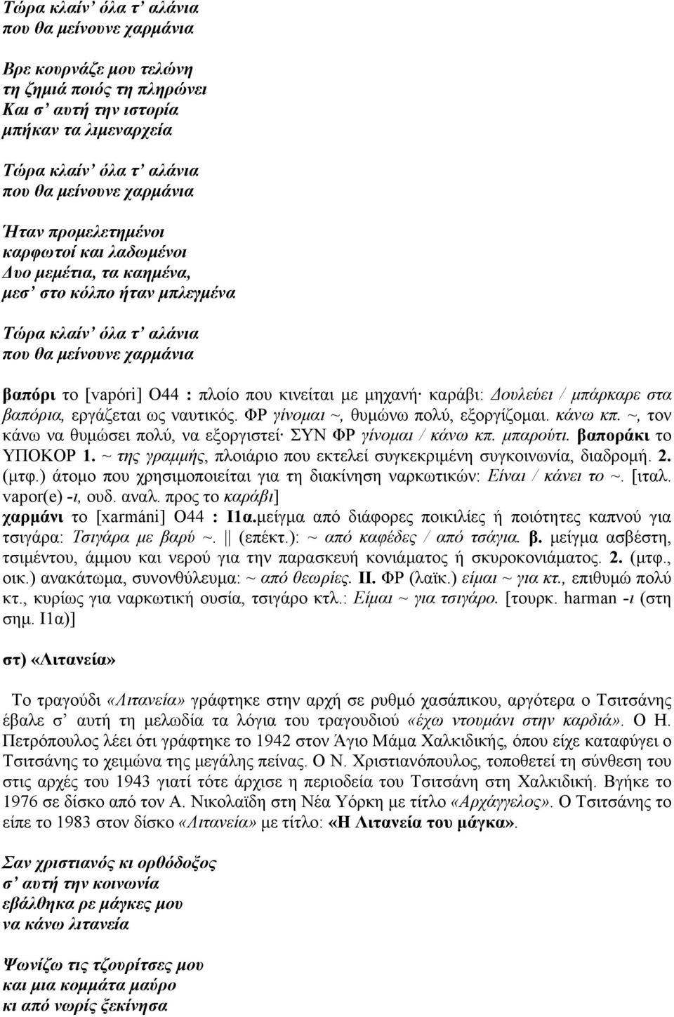 καράβι: ουλεύει / µπάρκαρε στα βαπόρια, εργάζεται ως ναυτικός. ΦP γίνοµαι ~, θυµώνω πολύ, εξοργίζοµαι. κάνω κπ. ~, τον κάνω να θυµώσει πολύ, να εξοργιστεί ΣYN ΦP γίνοµαι / κάνω κπ. µπαρούτι.