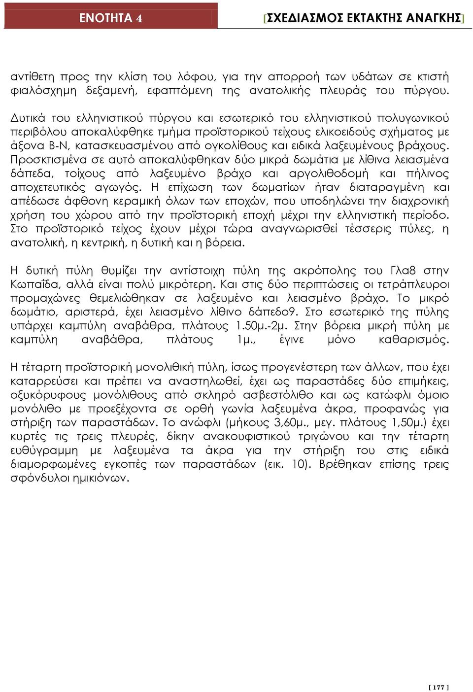 ειδικά λαξευμένους βράχους. Προσκτισμένα σε αυτό αποκαλύφθηκαν δύο μικρά δωμάτια με λίθινα λειασμένα δάπεδα, τοίχους από λαξευμένο βράχο και αργολιθοδομή και πήλινος αποχετευτικός αγωγός.