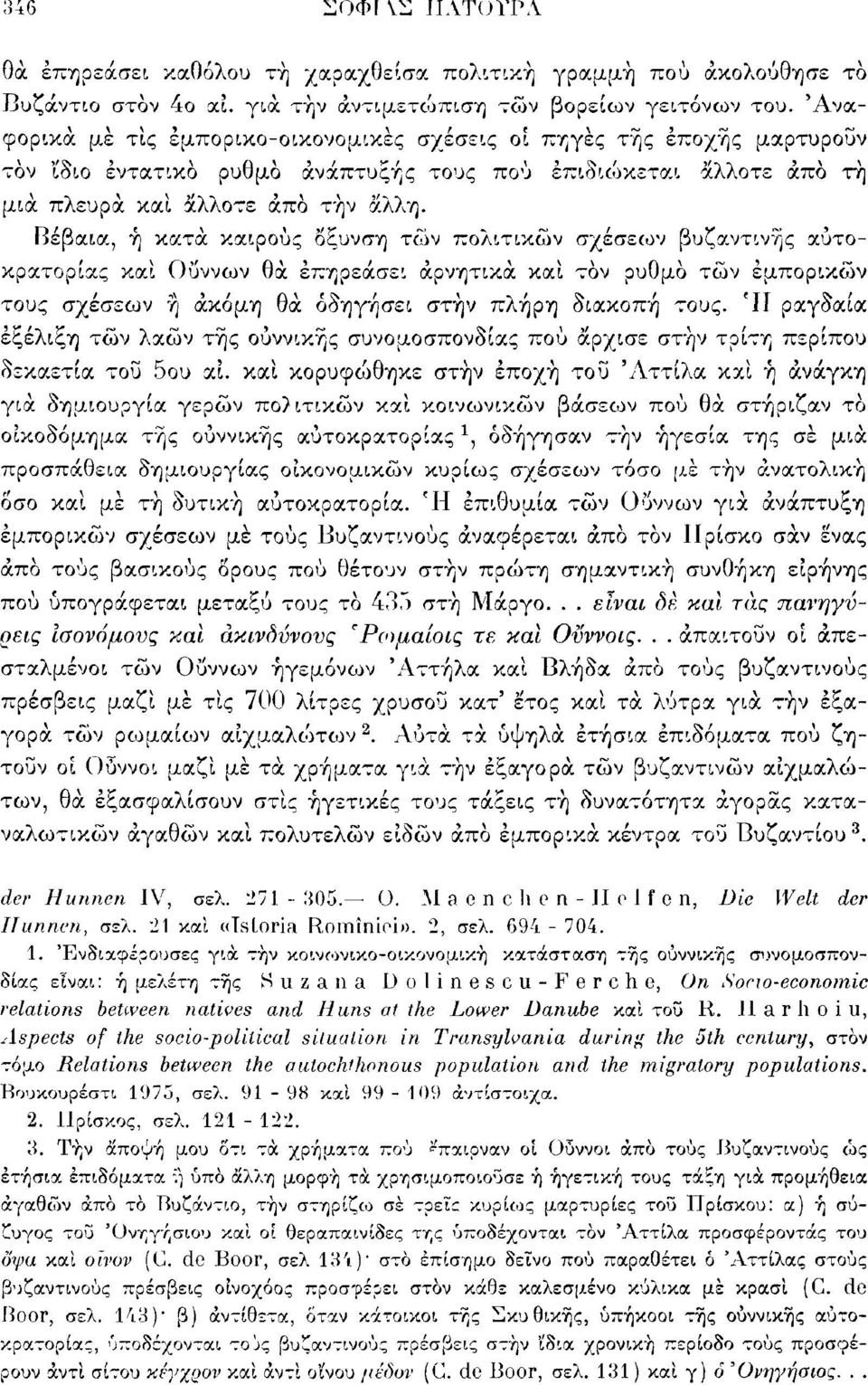 Βέβαια, ή κατά καιρούς όξυνση τών πολιτικών σχέσεων βυζαντινής αυτοκρατορίας καί Ουννων θά επηρεάσει αρνητικά καί τον ρυθμό τών εμπορικών τους σχέσεων ή ακόμη θά οδηγήσει στην πλήρη διακοπή τους.