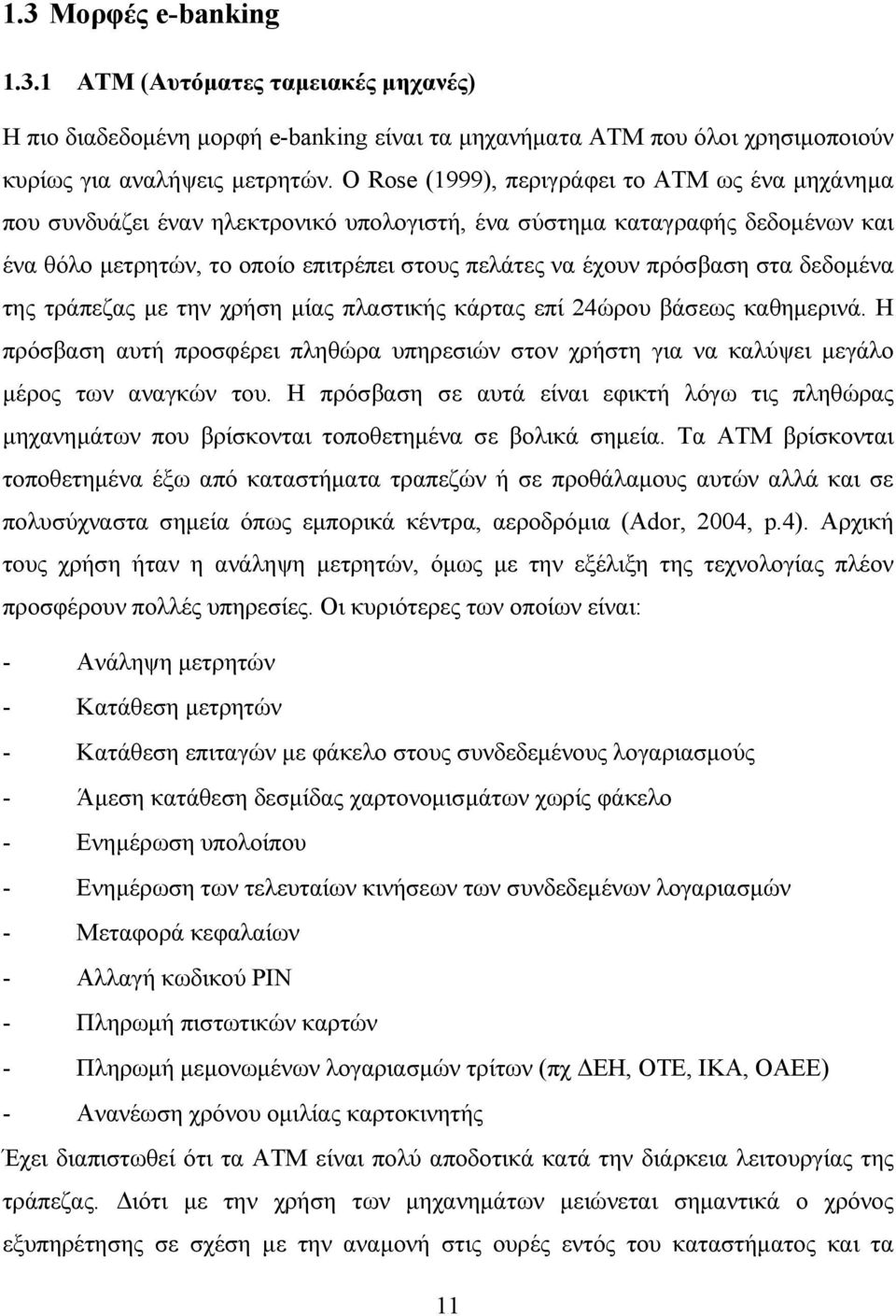 στα δεδομένα της τράπεζας με την χρήση μίας πλαστικής κάρτας επί 24ώρου βάσεως καθημερινά. Η πρόσβαση αυτή προσφέρει πληθώρα υπηρεσιών στον χρήστη για να καλύψει μεγάλο μέρος των αναγκών του.