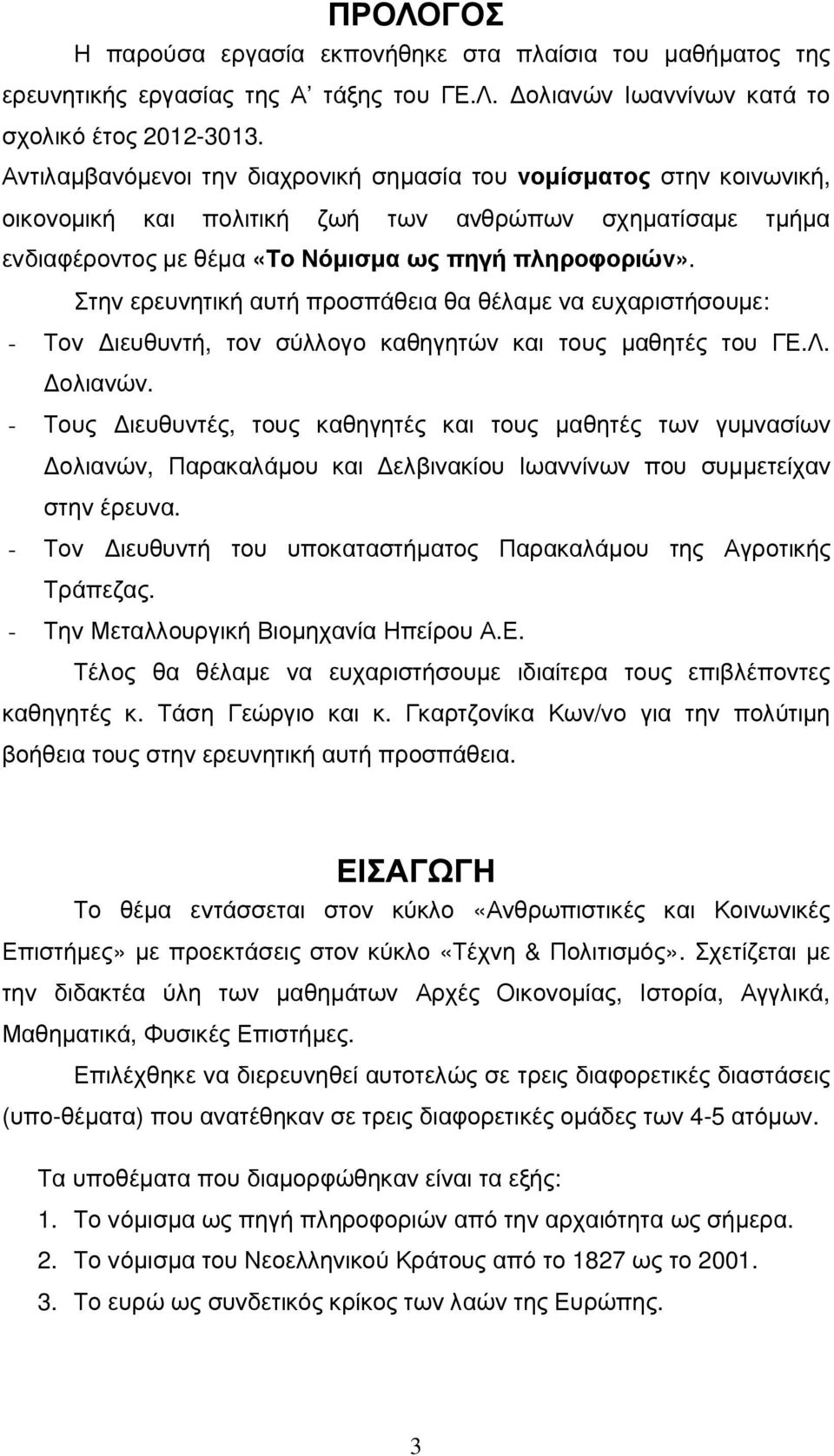 Στην ερευνητική αυτή προσπάθεια θα θέλαµε να ευχαριστήσουµε: - Τον ιευθυντή, τον σύλλογο καθηγητών και τους µαθητές του ΓΕ.Λ. ολιανών.