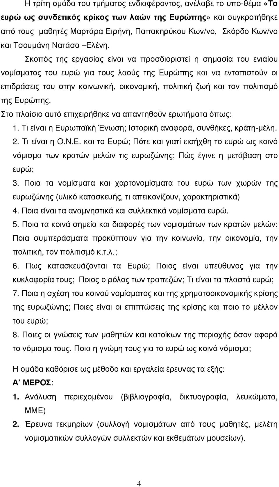 Σκοπός της εργασίας είναι να προσδιοριστεί η σηµασία του ενιαίου νοµίσµατος του ευρώ για τους λαούς της Ευρώπης και να εντοπιστούν οι επιδράσεις του στην κοινωνική, οικονοµική, πολιτική ζωή και τον