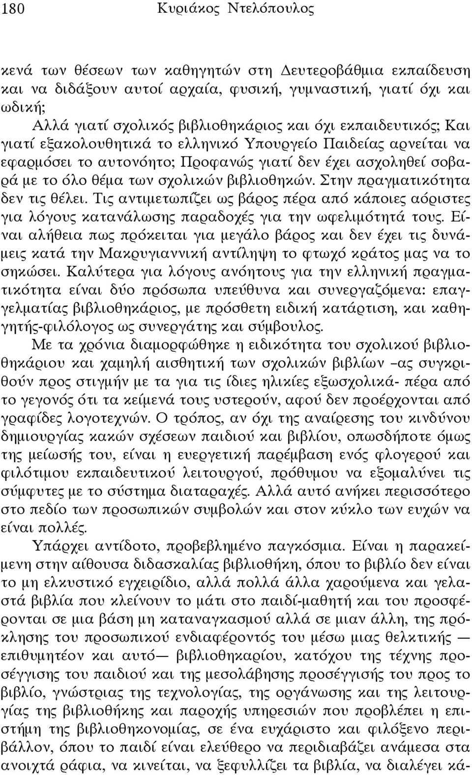 Στην πραγματικότητα δεν τις θέλει. Τις αντιμετωπίζει ως βάρος πέρα από κάποιες αόριστες για λόγους κατανάλωσης παραδοχές για την ωφελιμότητά τους.