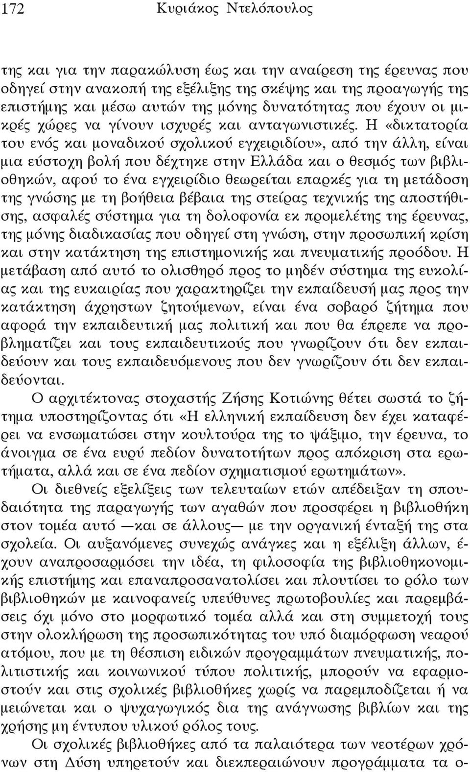 Η «δικτατορία του ενός και μοναδικού σχολικού εγχειριδίου», από την άλλη, είναι μια εύστοχη βολή που δέχτηκε στην Ελλάδα και ο θεσμός των βιβλιοθηκών, αφού το ένα εγχειρίδιο θεωρείται επαρκές για τη