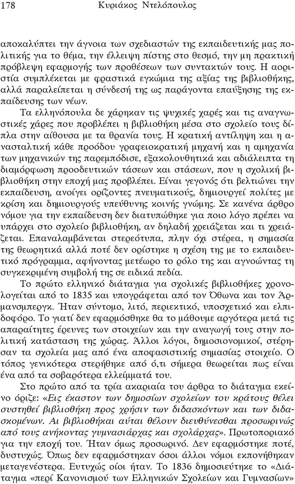 Τα ελληνόπουλα δε χάρηκαν τις ψυχικές χαρές και τις αναγνωστικές χάρες που προβλέπει η βιβλιοθήκη μέσα στο σχολείο τους δίπλα στην αίθουσα με τα θρανία τους.