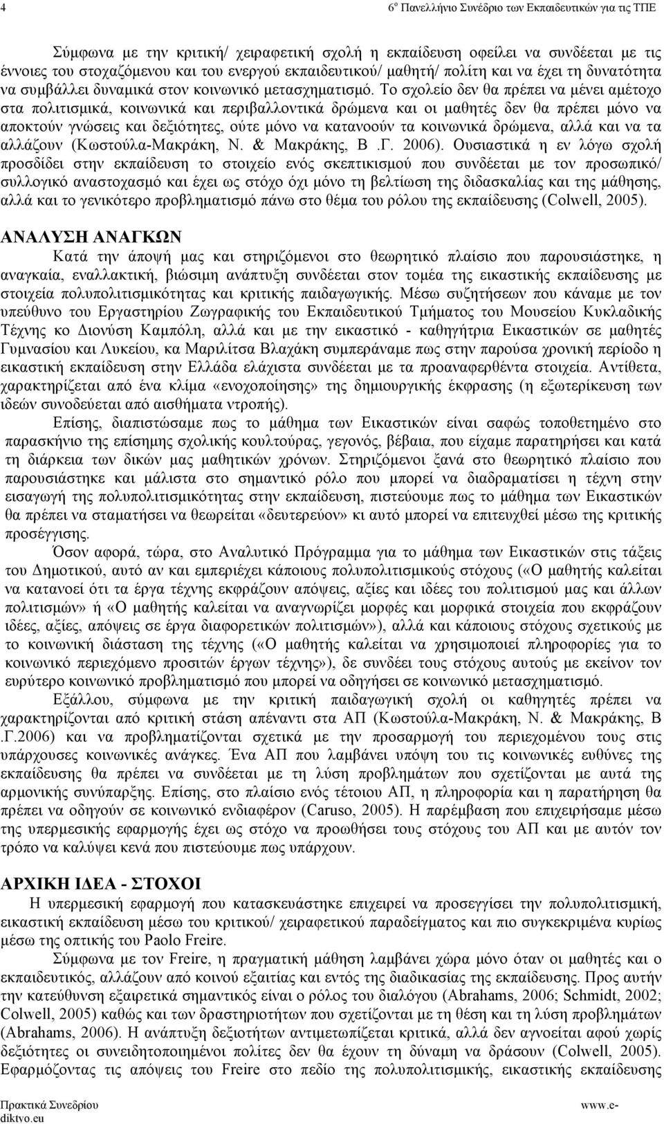 Το σχολείο δεν θα πρέπει να µένει αµέτοχο στα πολιτισµικά, κοινωνικά και περιβαλλοντικά δρώµενα και οι µαθητές δεν θα πρέπει µόνο να αποκτούν γνώσεις και δεξιότητες, ούτε µόνο να κατανοούν τα