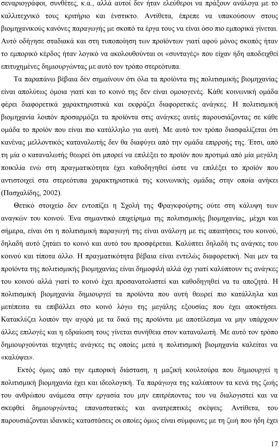 Αυτό οδήγησε σταδιακά και στη τυποποίηση των προϊόντων γιατί αφού μόνος σκοπός ήταν το εμπορικό κέρδος ήταν λογικό να ακολουθούνται οι «συνταγές» που είχαν ήδη αποδειχθεί επιτυχημένες δημιουργώντας