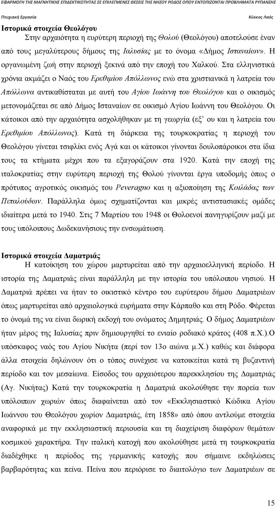 Στα ελληνιστικά χρόνια ακμάζει ο Ναός του Ερεθιμίου Απόλλωνος ενώ στα χριστιανικά η λατρεία του Απόλλωνα αντικαθίσταται με αυτή του Αγίου Ιωάννη του Θεολόγου και ο οικισμός μετονομάζεται σε από Δήμος