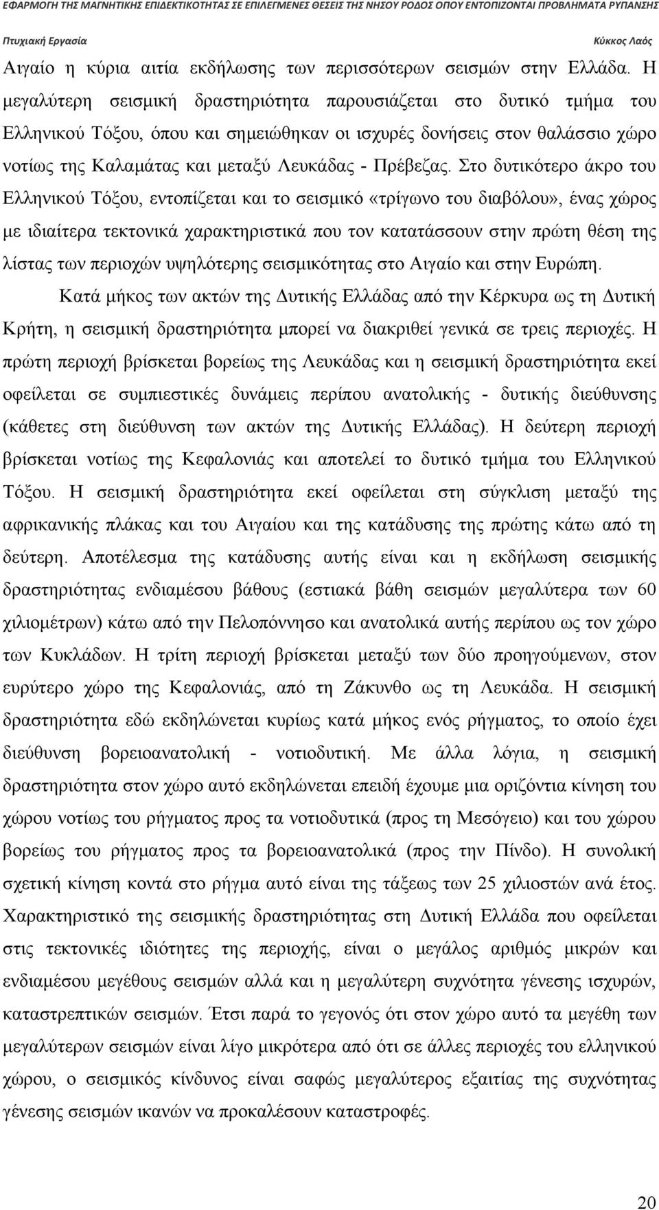 Στο δυτικότερο άκρο του Ελληνικού Τόξου, εντοπίζεται και το σεισμικό «τρίγωνο του διαβόλου», ένας χώρος με ιδιαίτερα τεκτονικά χαρακτηριστικά που τον κατατάσσουν στην πρώτη θέση της λίστας των