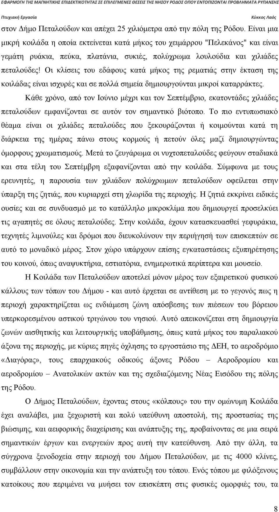 Οι κλίσεις του εδάφους κατά μήκος της ρεματιάς στην έκταση της κοιλάδας είναι ισχυρές και σε πολλά σημεία δημιουργούνται μικροί καταρράκτες.