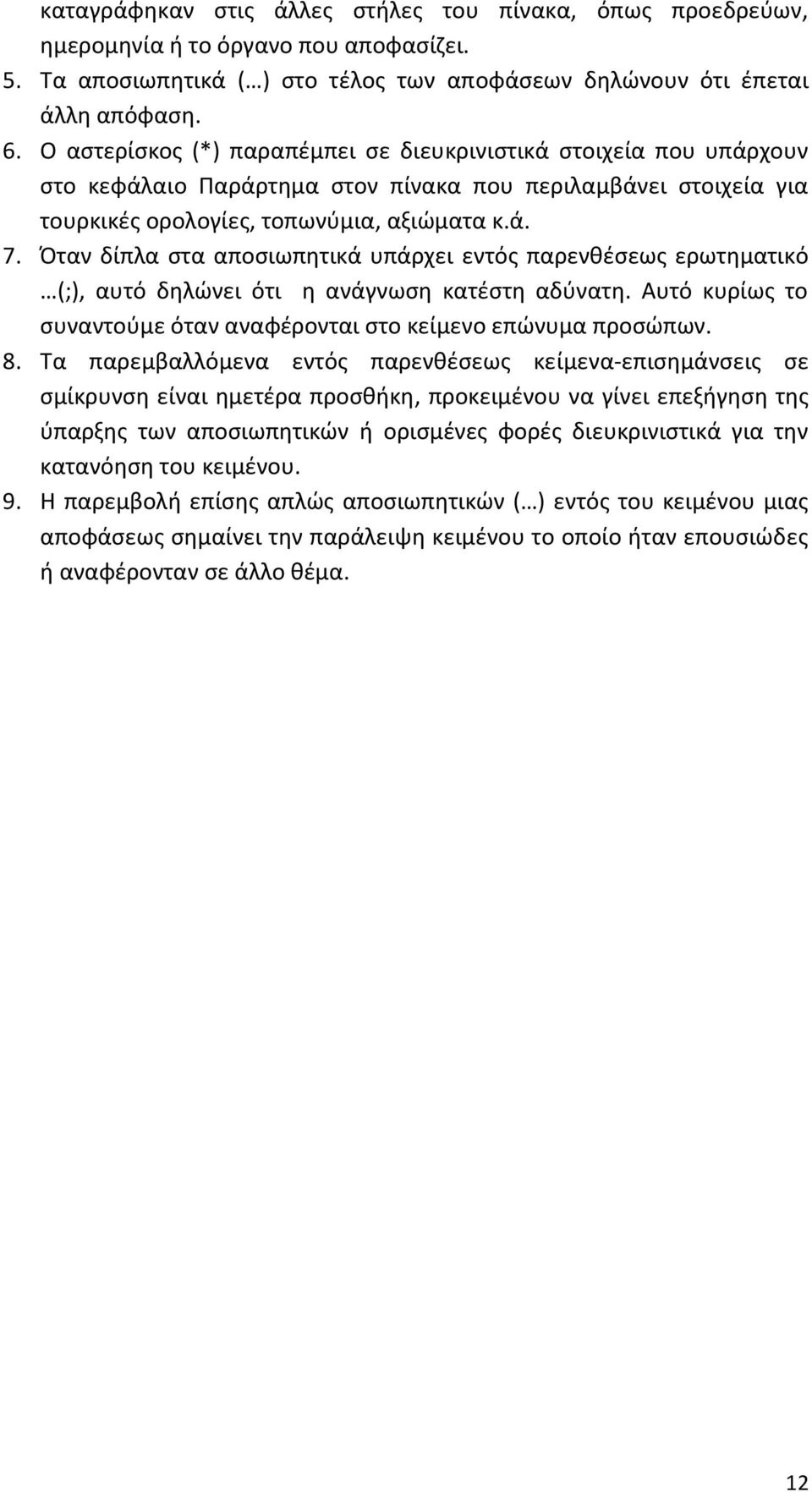 Όταν δίπλα στα αποσιωπητικά υπάρχει εντός παρενθέσεως ερωτηματικό (;), αυτό δηλώνει ότι η ανάγνωση κατέστη αδύνατη. Αυτό κυρίως το συναντούμε όταν αναφέρονται στο κείμενο επώνυμα προσώπων. 8.