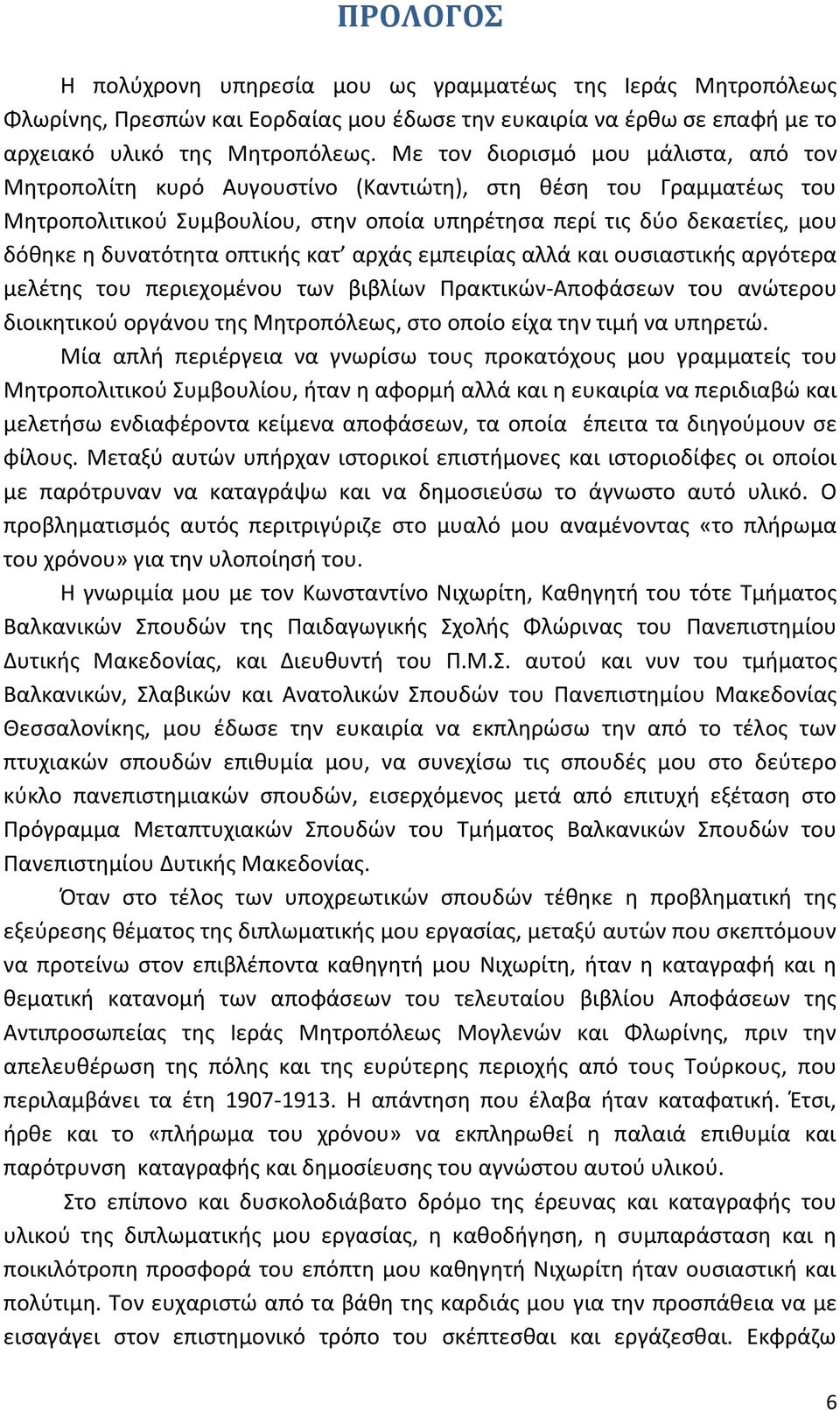 δυνατότητα οπτικής κατ αρχάς εμπειρίας αλλά και ουσιαστικής αργότερα μελέτης του περιεχομένου των βιβλίων Πρακτικών-Αποφάσεων του ανώτερου διοικητικού οργάνου της Μητροπόλεως, στο οποίο είχα την τιμή