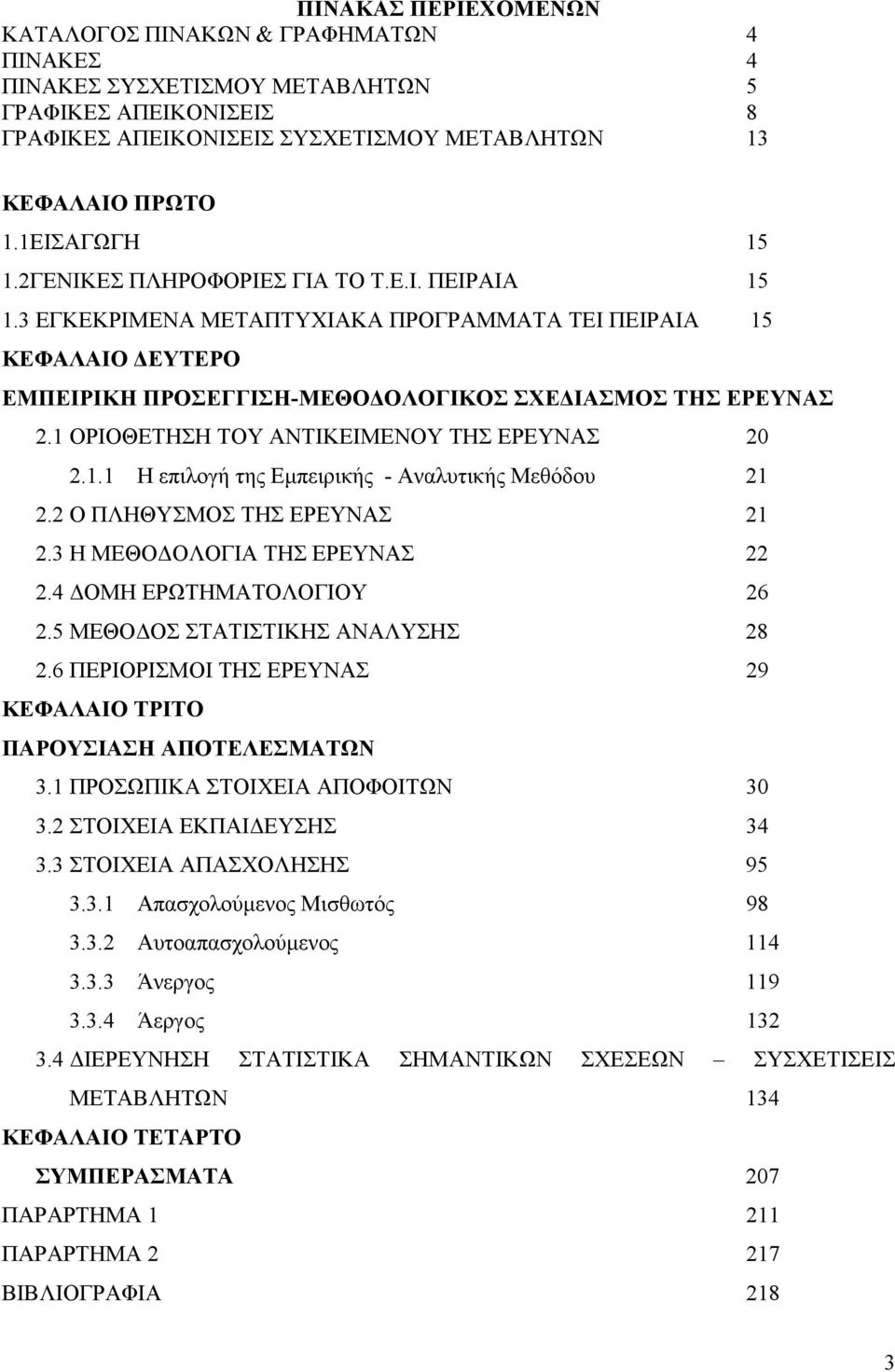 1 ΟΡΙΟΘΕΤΗΣΗ ΤΟΥ ΑΝΤΙΚΕΙΜΕΝΟΥ ΤΗΣ ΕΡΕΥΝΑΣ 20 2.1.1 Η επιλογή της Εμπειρικής - Αναλυτικής Μεθόδου 21 2.2 Ο ΠΛΗΘΥΣΜΟΣ ΤΗΣ ΕΡΕΥΝΑΣ 21 2.3 Η ΜΕΘΟΔΟΛΟΓΙΑ ΤΗΣ ΕΡΕΥΝΑΣ 22 2.4 ΔΟΜΗ ΕΡΩΤΗΜΑΤΟΛΟΓΙΟΥ 26 2.