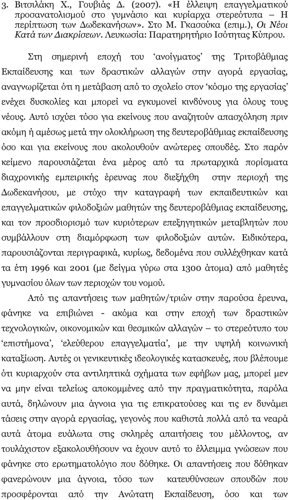 Στη σημερινή εποχή του ανοίγματος της Τριτοβάθμιας Εκπαίδευσης και των δραστικών αλλαγών στην αγορά εργασίας, αναγνωρίζεται ότι η μετάβαση από το σχολείο στον κόσμο της εργασίας ενέχει δυσκολίες και