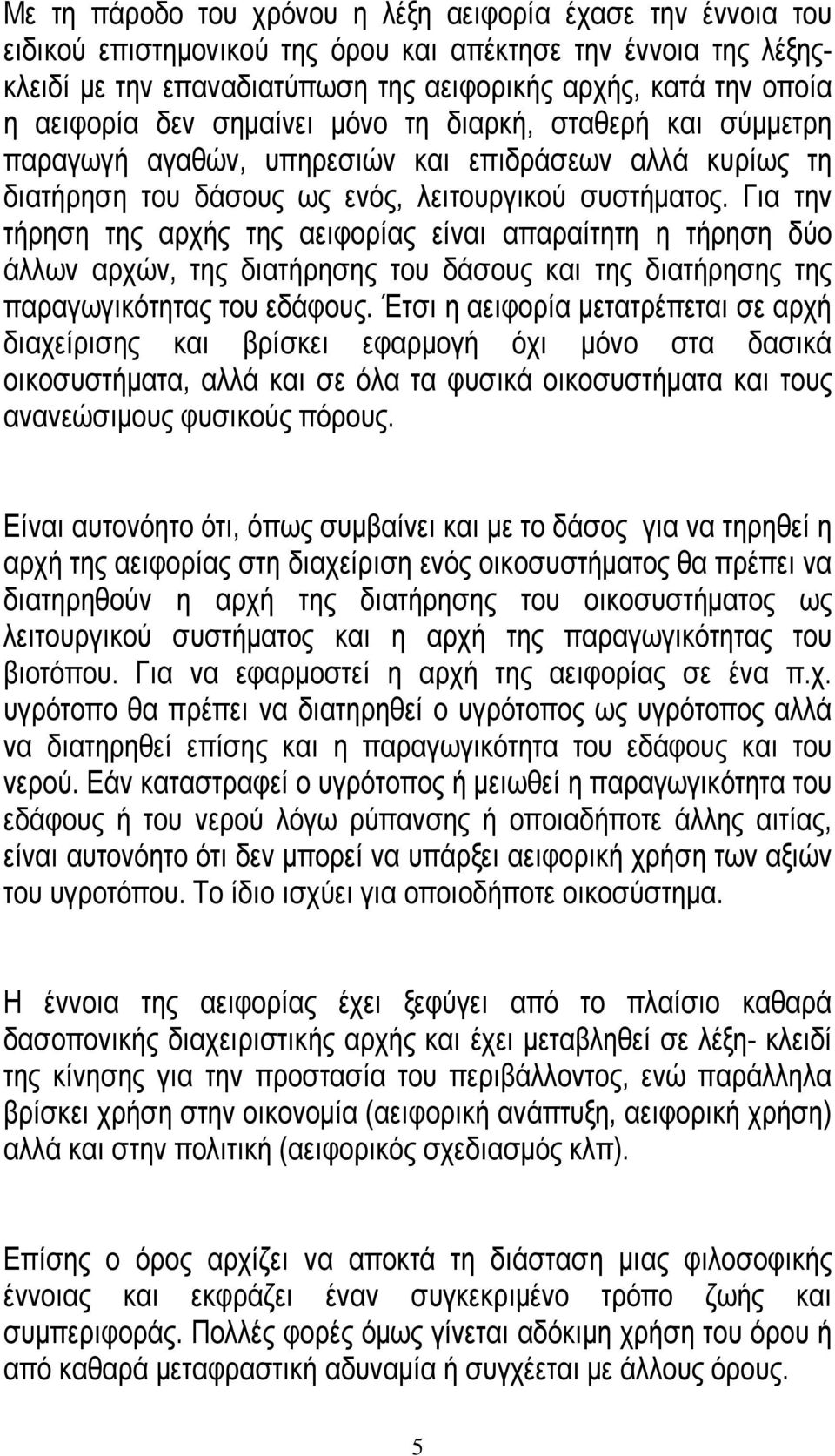 Για την τήρηση της αρχής της αειφορίας είναι απαραίτητη η τήρηση δύο άλλων αρχών, της διατήρησης του δάσους και της διατήρησης της παραγωγικότητας του εδάφους.