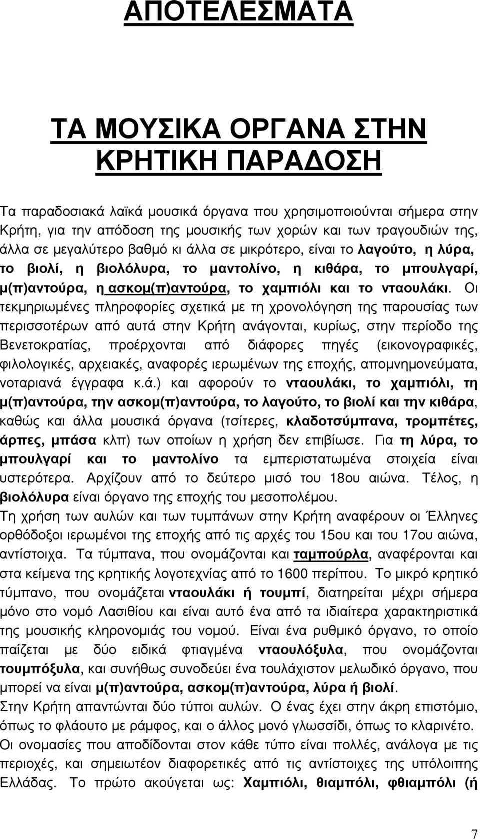 Οι τεκµηριωµένες πληροφορίες σχετικά µε τη χρονολόγηση της παρουσίας των περισσοτέρων από αυτά στην Kρήτη ανάγονται, κυρίως, στην περίοδο της Bενετοκρατίας, προέρχονται από διάφορες πηγές