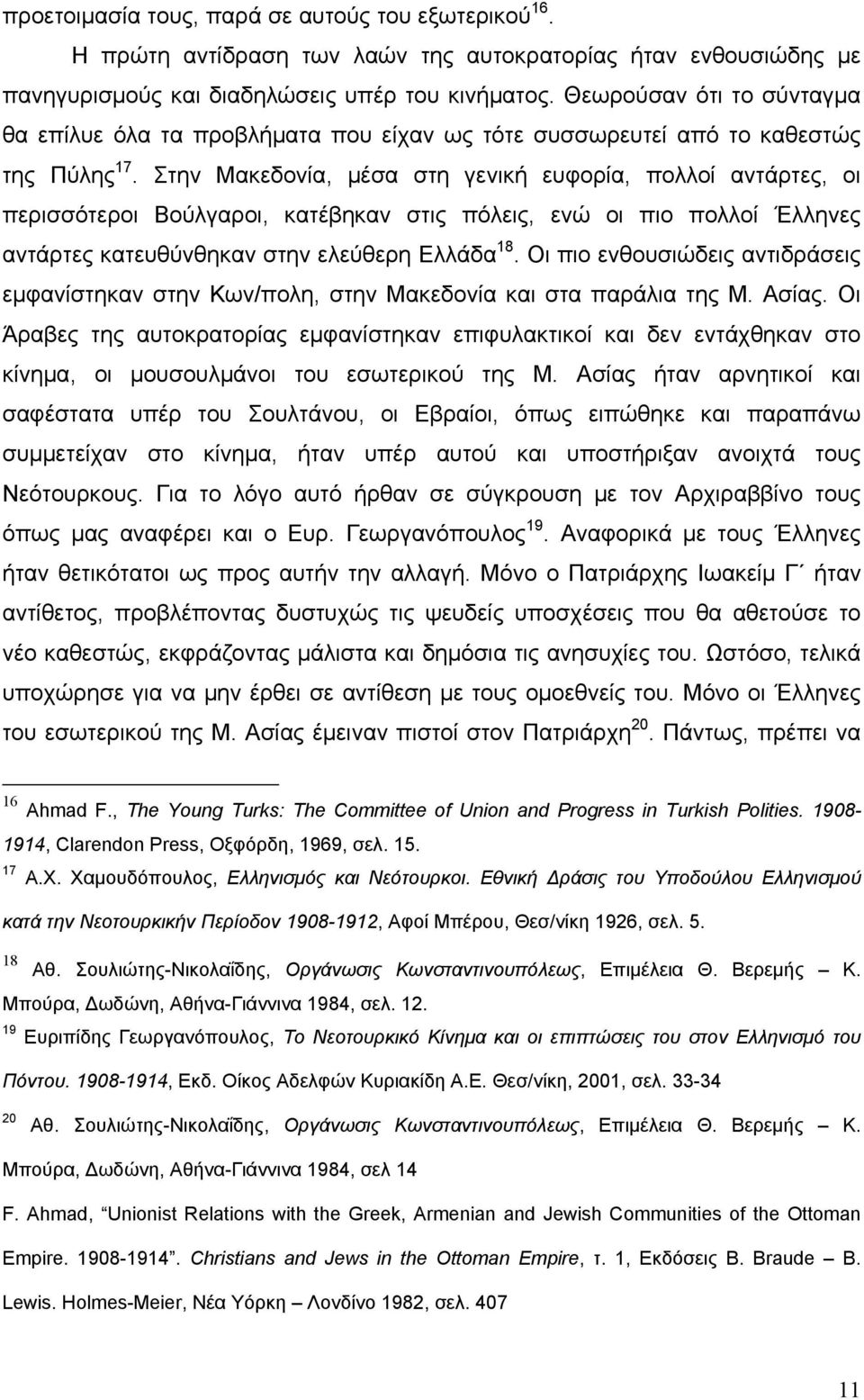 Στην Μακεδονία, μέσα στη γενική ευφορία, πολλοί αντάρτες, οι περισσότεροι Βούλγαροι, κατέβηκαν στις πόλεις, ενώ οι πιο πολλοί Έλληνες αντάρτες κατευθύνθηκαν στην ελεύθερη Ελλάδα 18.