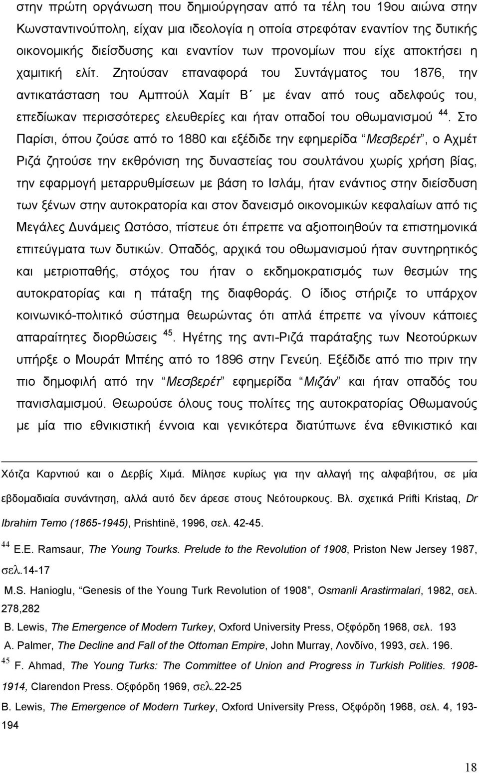 Ζητούσαν επαναφορά του Συντάγματος του 1876, την αντικατάσταση του Αμπτούλ Χαμίτ Β με έναν από τους αδελφούς του, επεδίωκαν περισσότερες ελευθερίες και ήταν οπαδοί του οθωμανισμού 44.