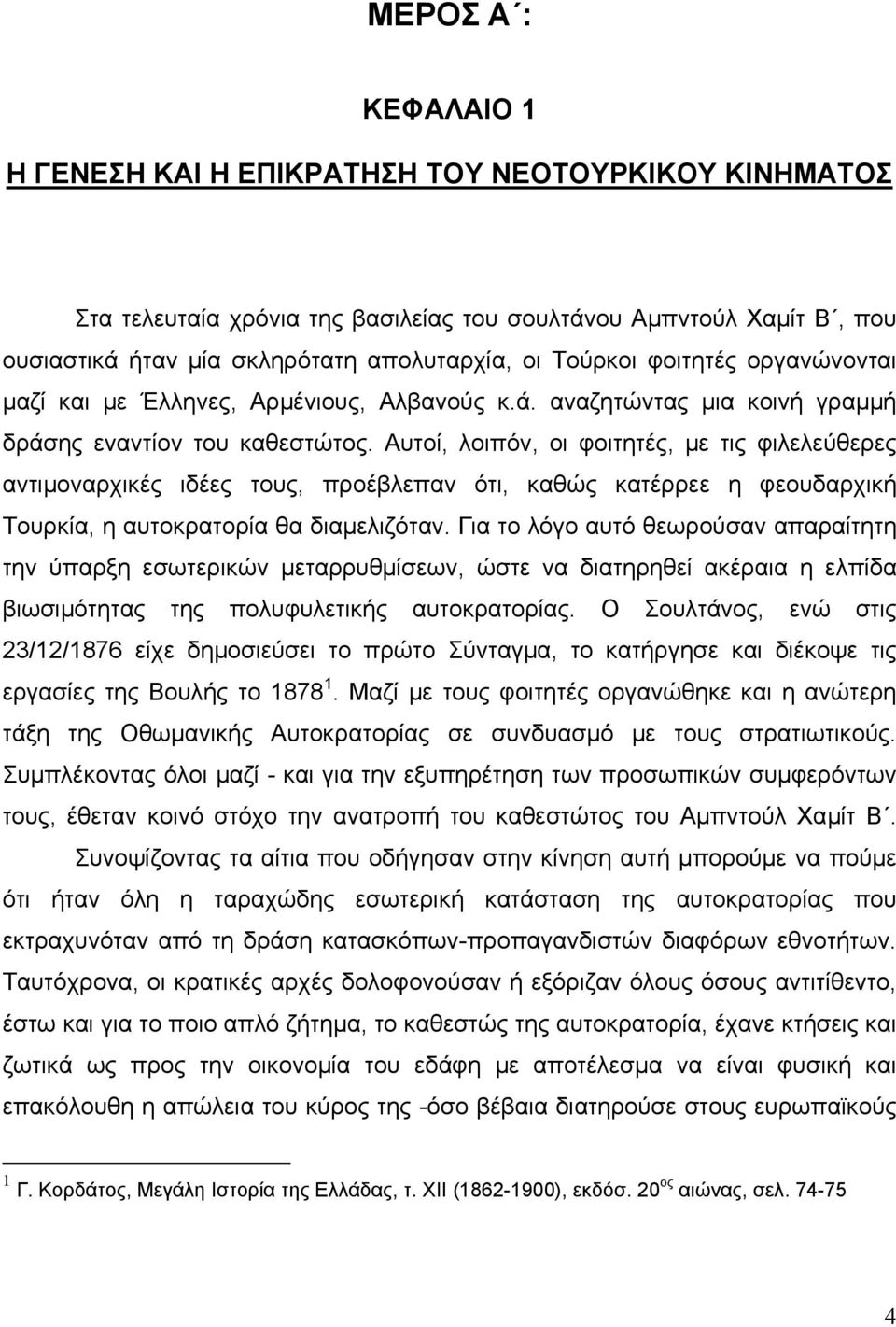 Αυτοί, λοιπόν, οι φοιτητές, με τις φιλελεύθερες αντιμοναρχικές ιδέες τους, προέβλεπαν ότι, καθώς κατέρρεε η φεουδαρχική Τουρκία, η αυτοκρατορία θα διαμελιζόταν.