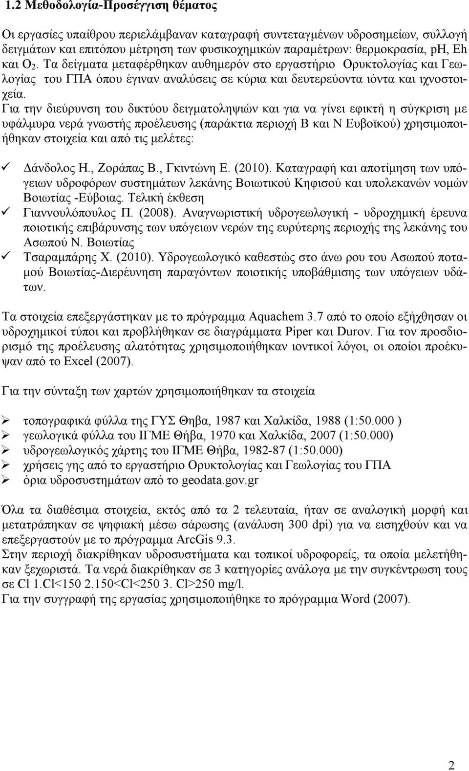 Για την διεύρυνση του δικτύου δειγματοληψιών και για να γίνει εφικτή η σύγκριση με υφάλμυρα νερά γνωστής προέλευσης (παράκτια περιοχή Β και Ν Ευβοϊκού) χρησιμοποιήθηκαν στοιχεία και από τις μελέτες: