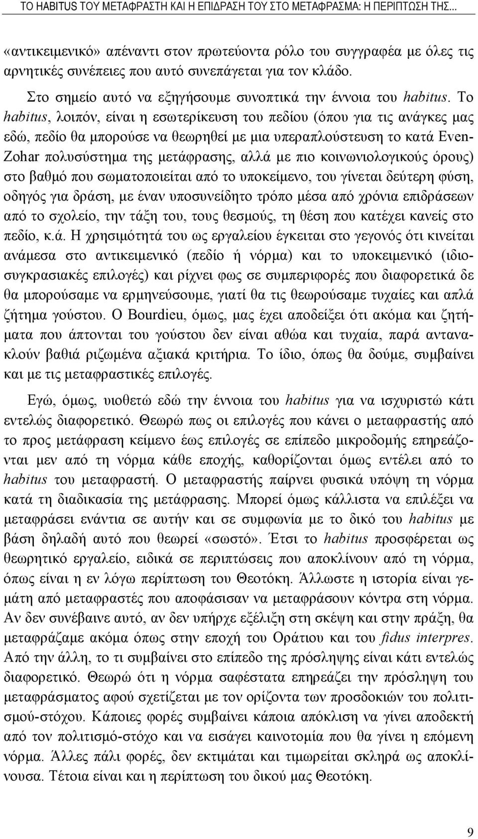 Το habitus, λοιπόν, είναι η εσωτερίκευση του πεδίου (όπου για τις ανάγκες μας εδώ, πεδίο θα μπορούσε να θεωρηθεί με μια υπεραπλούστευση το κατά Even- Zohar πολυσύστημα της μετάφρασης, αλλά με πιο