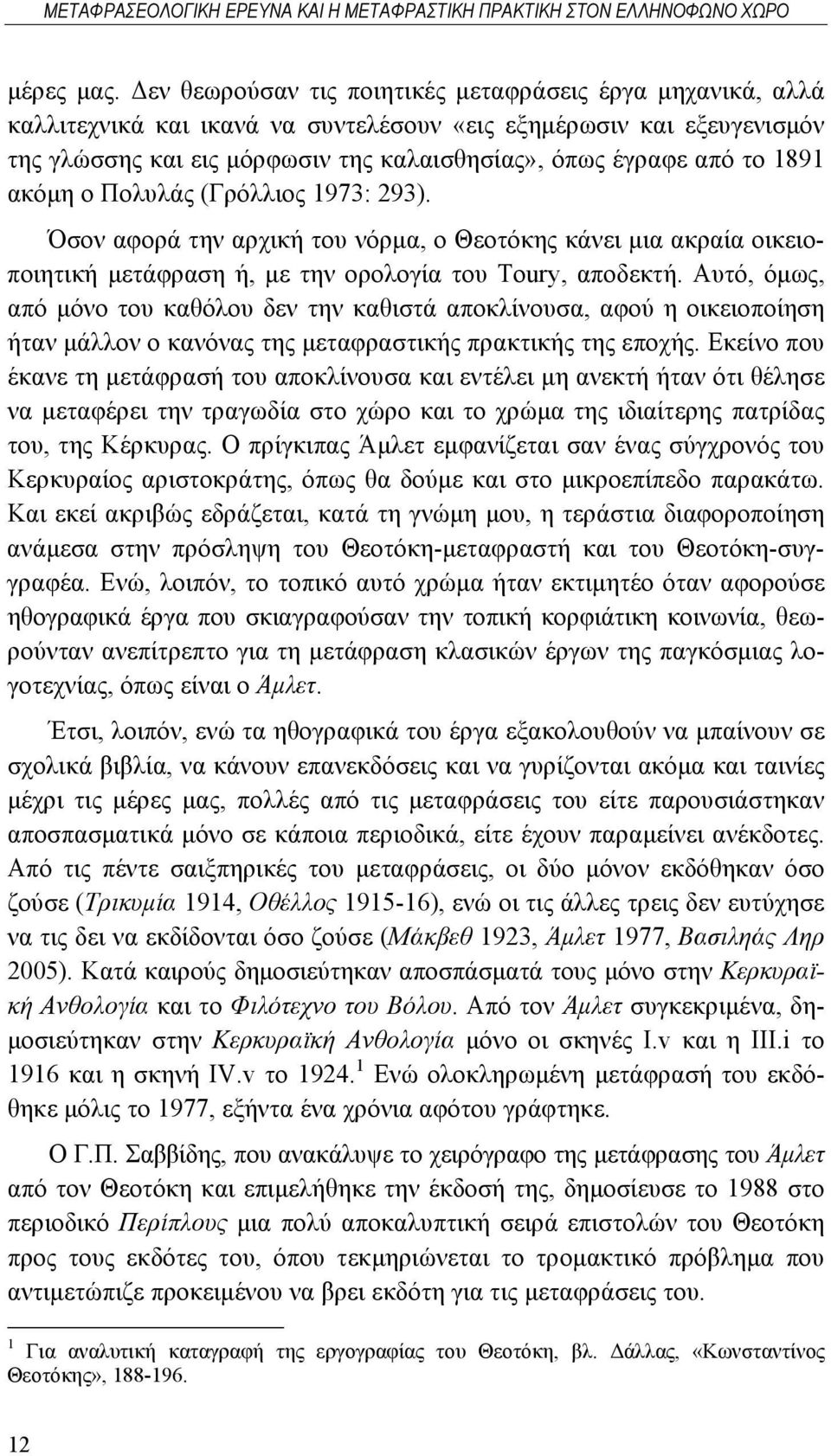1891 ακόμη ο Πολυλάς (Γρόλλιος 1973: 293). Όσον αφορά την αρχική του νόρμα, ο κάνει μια ακραία οικειοποιητική μετάφραση ή, με την ορολογία του Toury, αποδεκτή.