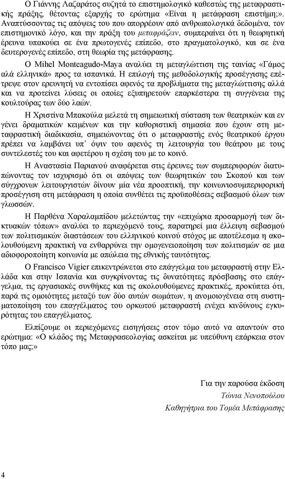 στο πραγματολογικό, και σε ένα δευτερογενές επίπεδο, στη θεωρία της μετάφρασης. Ο Mihel Monteagudo-Maya αναλύει τη μεταγλώττιση της ταινίας «Γάμος αλά ελληνικά» προς τα ισπανικά.