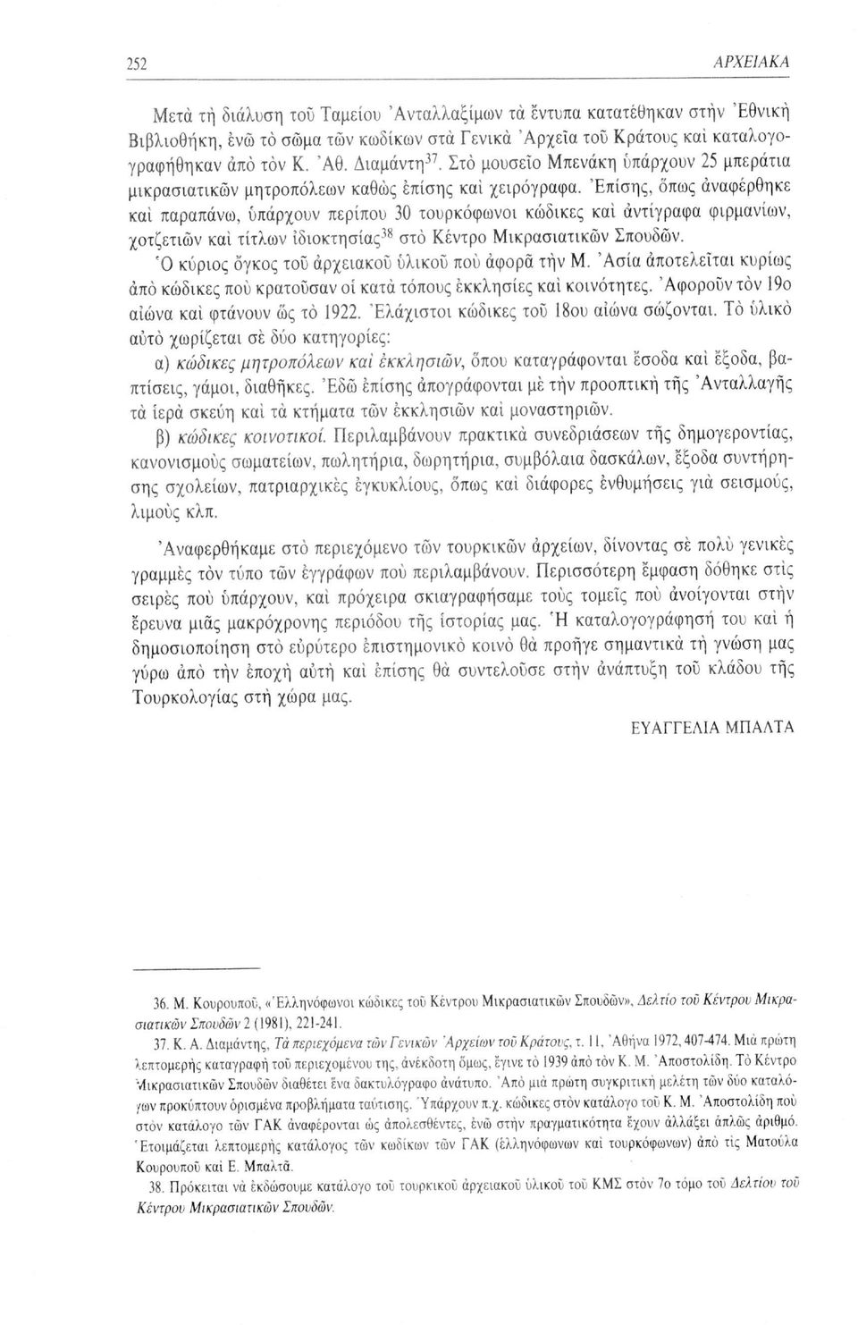 Επίσης, όπως αναφέρθηκε καί παραπάνω, υπάρχουν περίπου 30 τουρκόφωνοι κώδικες καί αντίγραφα φιρμανιών, χοτζετιών καί τίτλων ιδιοκτησίας 38 στο Κέντρο Μικρασιατικών Σπουδών.