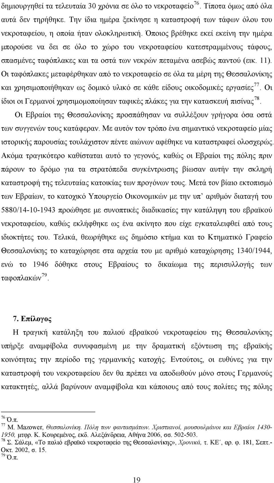 Οι ταφόπλακες μεταφέρθηκαν από το νεκροταφείο σε όλα τα μέρη της Θεσσαλονίκης και χρησιμοποιήθηκαν ως δομικό υλικό σε κάθε είδους οικοδομικές εργασίες 77.