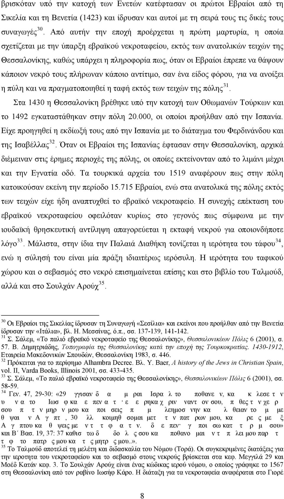 έπρεπε να θάψουν κάποιον νεκρό τους πλήρωναν κάποιο αντίτιμο, σαν ένα είδος φόρου, για να ανοίξει η πύλη και να πραγματοποιηθεί η ταφή εκτός των τειχών της πόλης 31.