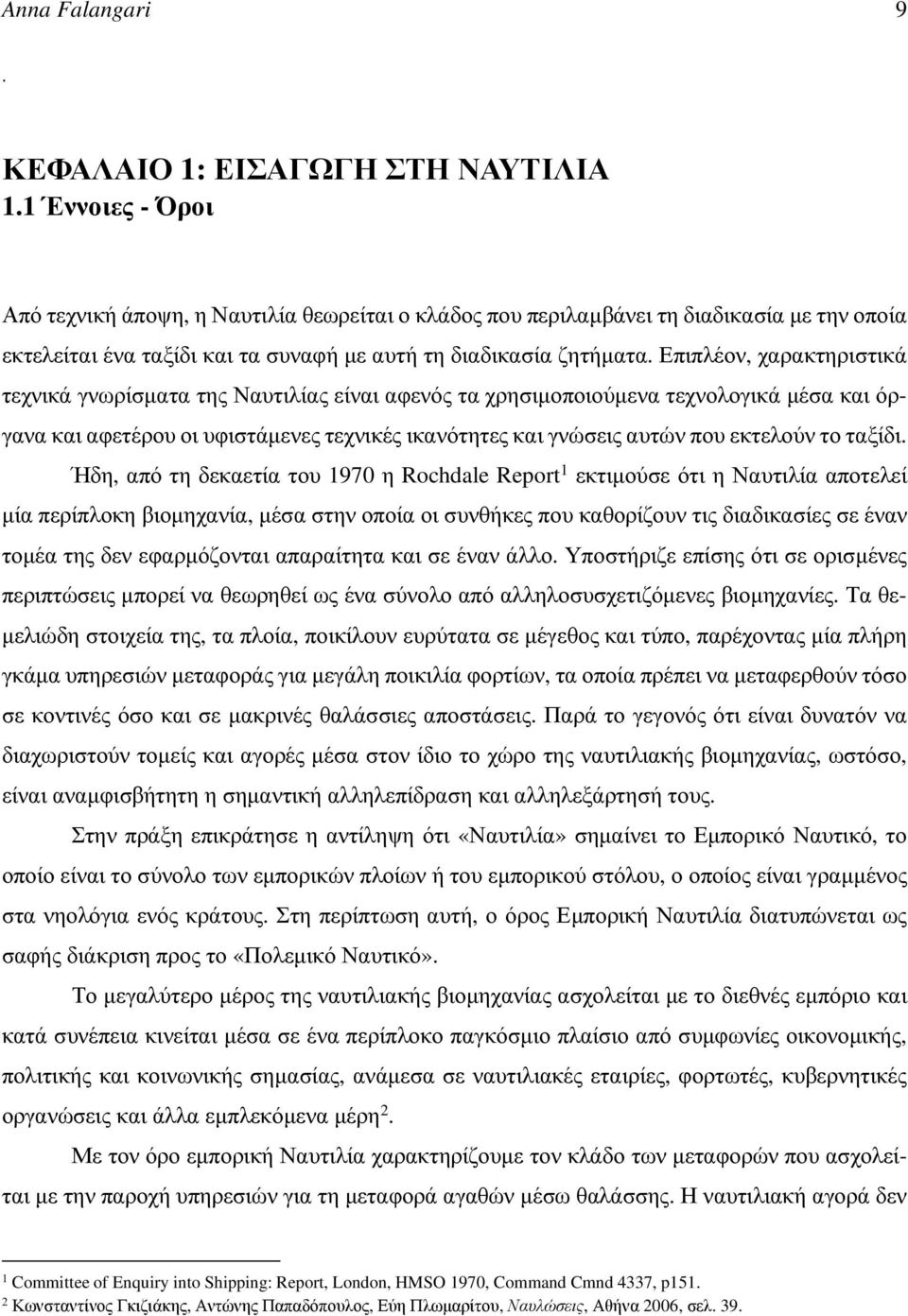 Επιπλέον, χαρακτηριστικά τεχνικά γνωρίσματα της Ναυτιλίας είναι αφενός τα χρησιμοποιούμενα τεχνολογικά μέσα και όργανα και αφετέρου οι υφιστάμενες τεχνικές ικανότητες και γνώσεις αυτών που εκτελούν