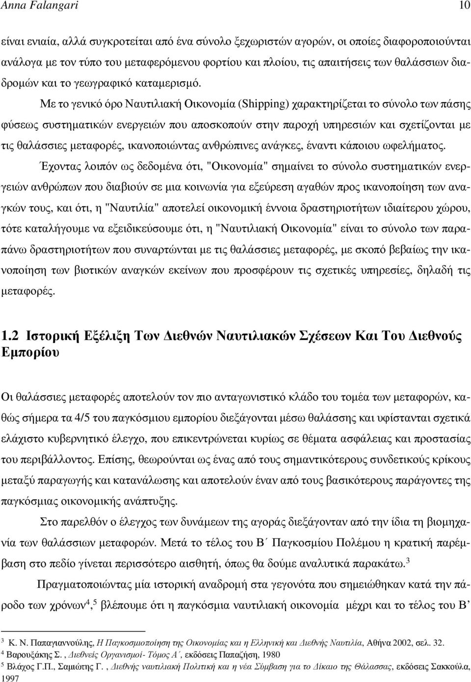 Με το γενικό όρο Ναυτιλιακή Οικονομία (Shipping) χαρακτηρίζεται το σύνολο των πάσης φύσεως συστηματικών ενεργειών που αποσκοπούν στην παροχή υπηρεσιών και σχετίζονται με τις θαλάσσιες μεταφορές,