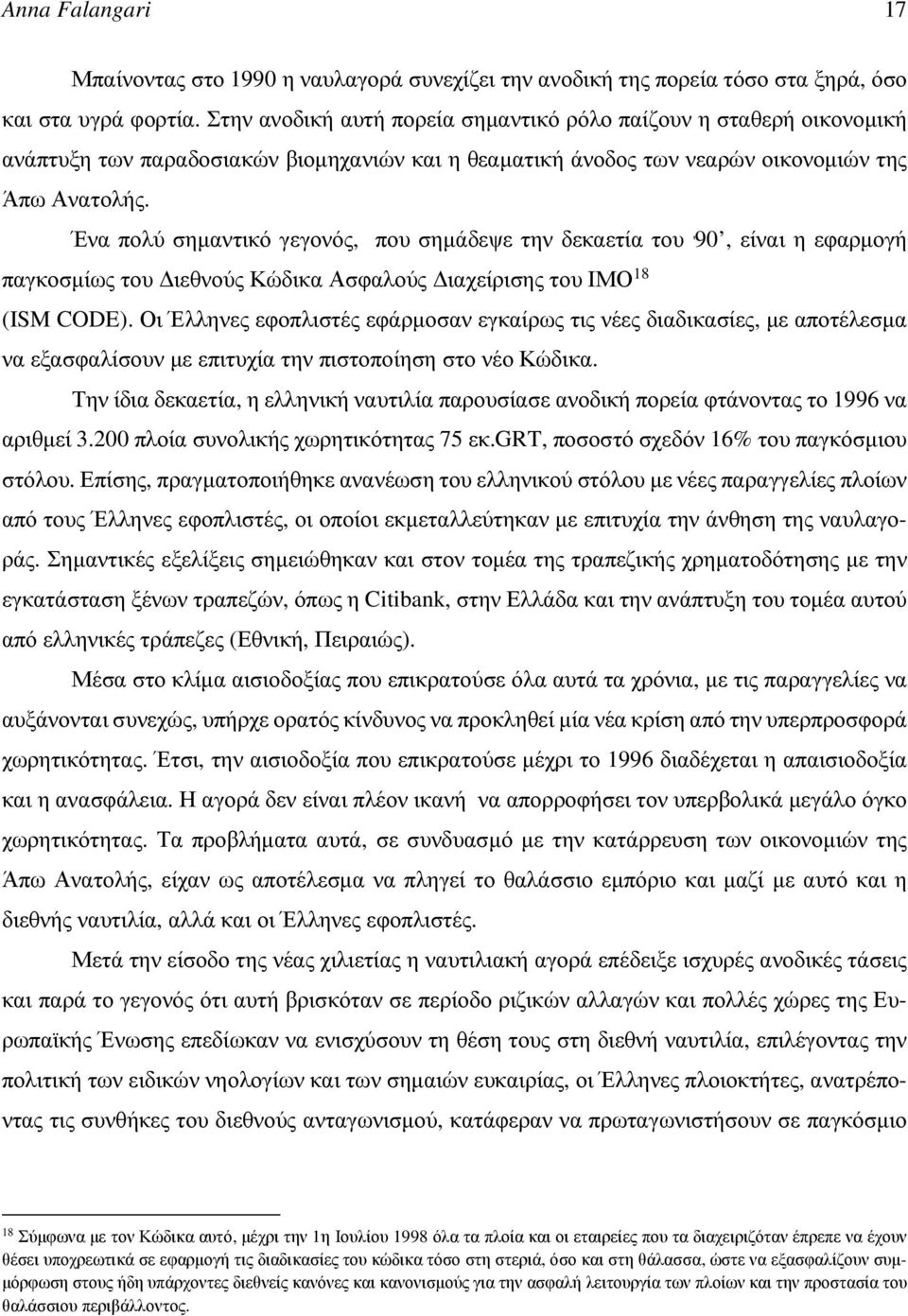 Ένα πολύ σημαντικό γεγονός, που σημάδεψε την δεκαετία του '90, είναι η εφαρμογή παγκοσμίως του Διεθνούς Κώδικα Ασφαλούς Διαχείρισης του ΙΜΟ 18 (ISM CODE).