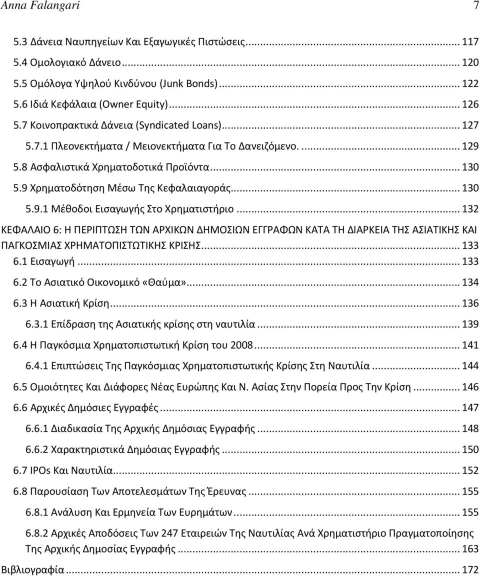 .. 130 5.9.1 Μέθοδοι Εισαγωγής Στο Χρηματιστήριο... 132 ΚΕΦΑΛΑΙΟ 6: Η ΠΕΡΙΠΤΩΣΗ ΤΩΝ ΑΡΧΙΚΩΝ ΔΗΜΟΣΙΩΝ ΕΓΓΡΑΦΩΝ ΚΑΤΑ ΤΗ ΔΙΑΡΚΕΙΑ ΤΗΣ ΑΣΙΑΤΙΚΗΣ ΚΑΙ ΠΑΓΚΟΣΜΙΑΣ ΧΡΗΜΑΤΟΠΙΣΤΩΤΙΚΗΣ ΚΡΙΣΗΣ... 133 6.