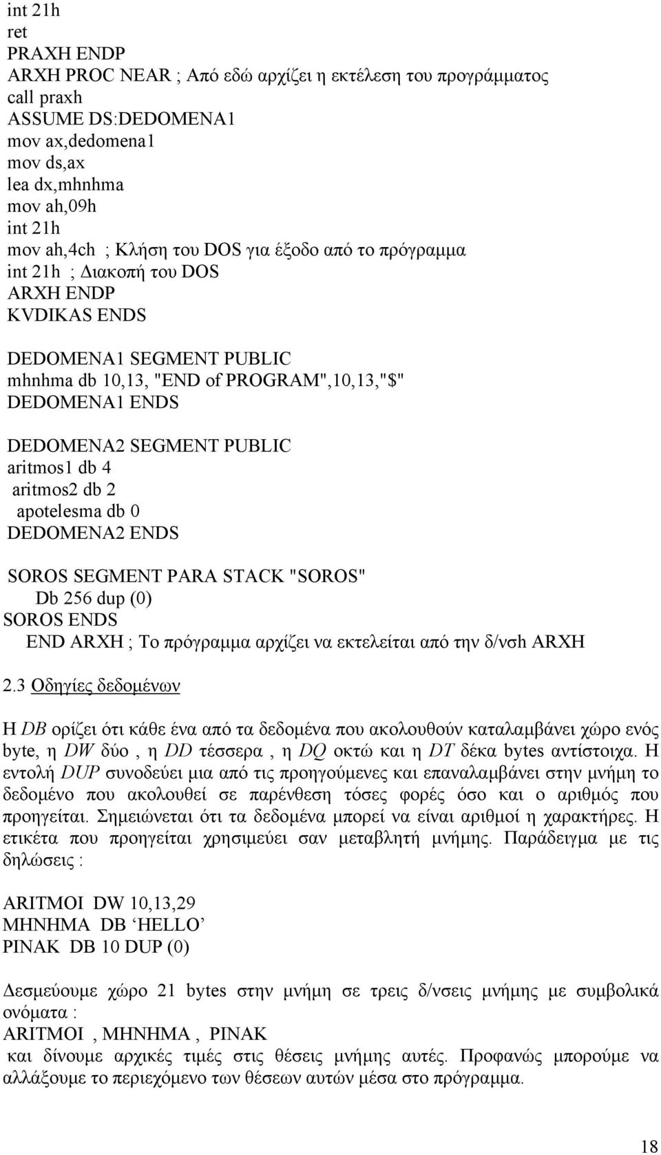 4 aritmos2 db 2 apotelesma db 0 DEDOMENA2 ENDS SOROS SEGMENT PARA STACK "SOROS" Db 256 dup (0) SOROS ENDS END ARXH ; Το πρόγραµµα αρχίζει να εκτελείται από την δ/νσh ARXH 2.