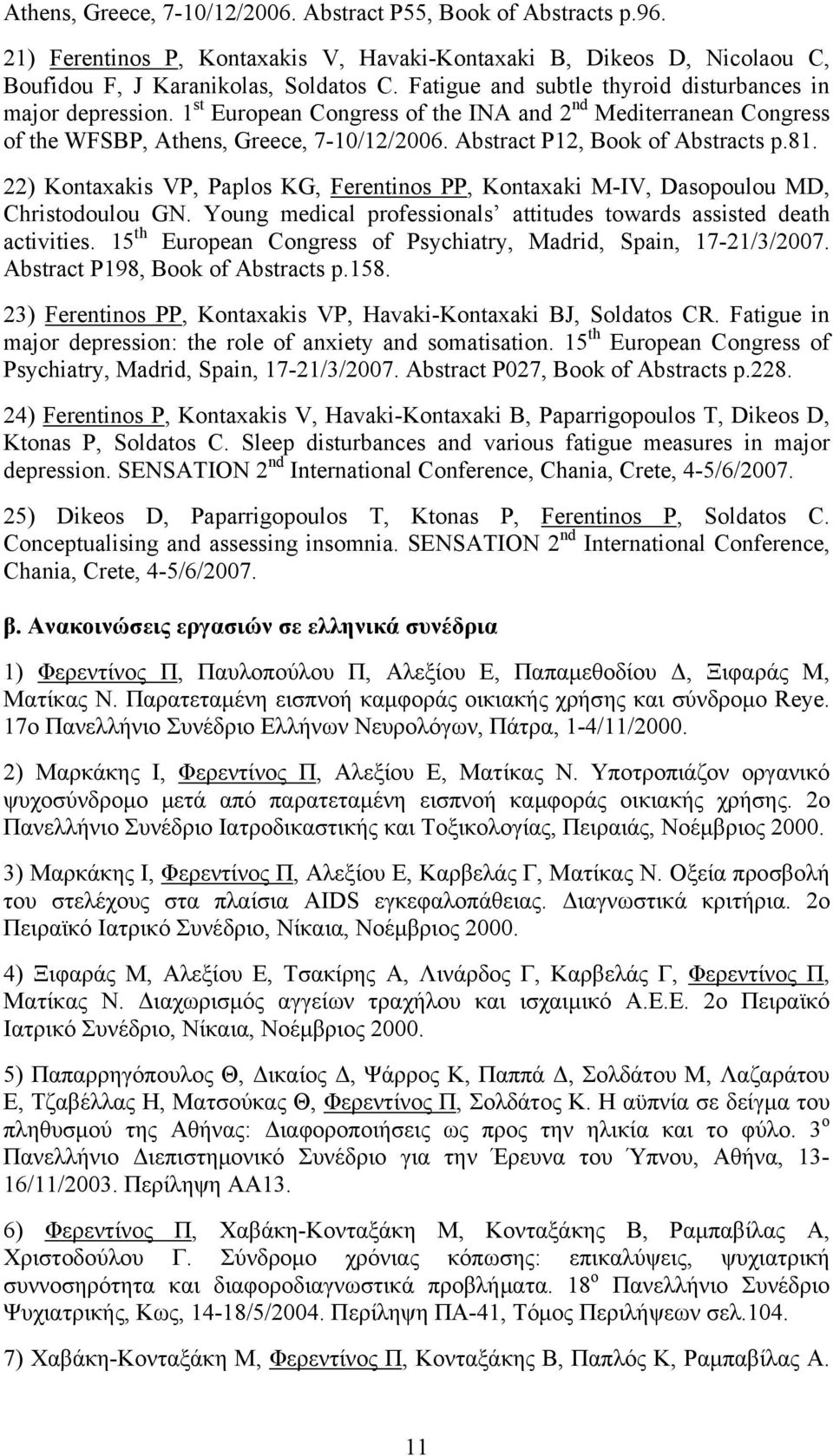 Abstract P12, Book of Abstracts p.81. 22) Kontaxakis VP, Paplos KG, Ferentinos PP, Kontaxaki M-IV, Dasopoulou MD, Christodoulou GN.