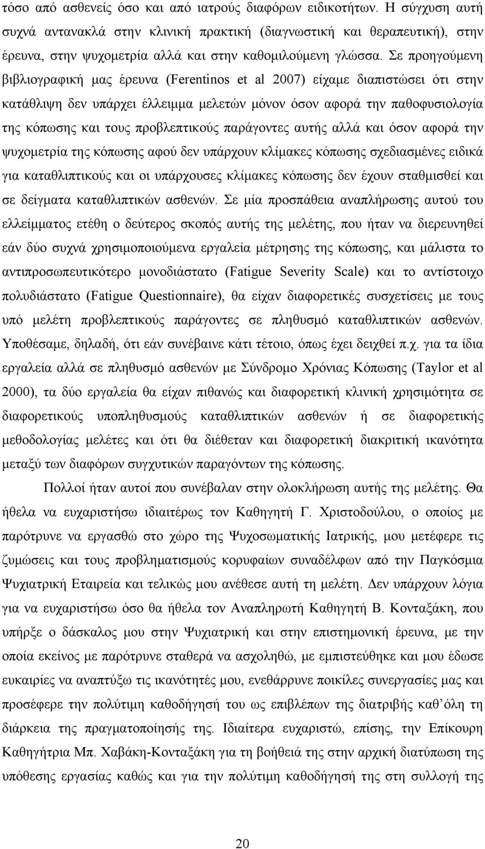 Σε προηγούμενη βιβλιογραφική μας έρευνα (Ferentinos et al 2007) είχαμε διαπιστώσει ότι στην κατάθλιψη δεν υπάρχει έλλειμμα μελετών μόνον όσον αφορά την παθοφυσιολογία της κόπωσης και τους