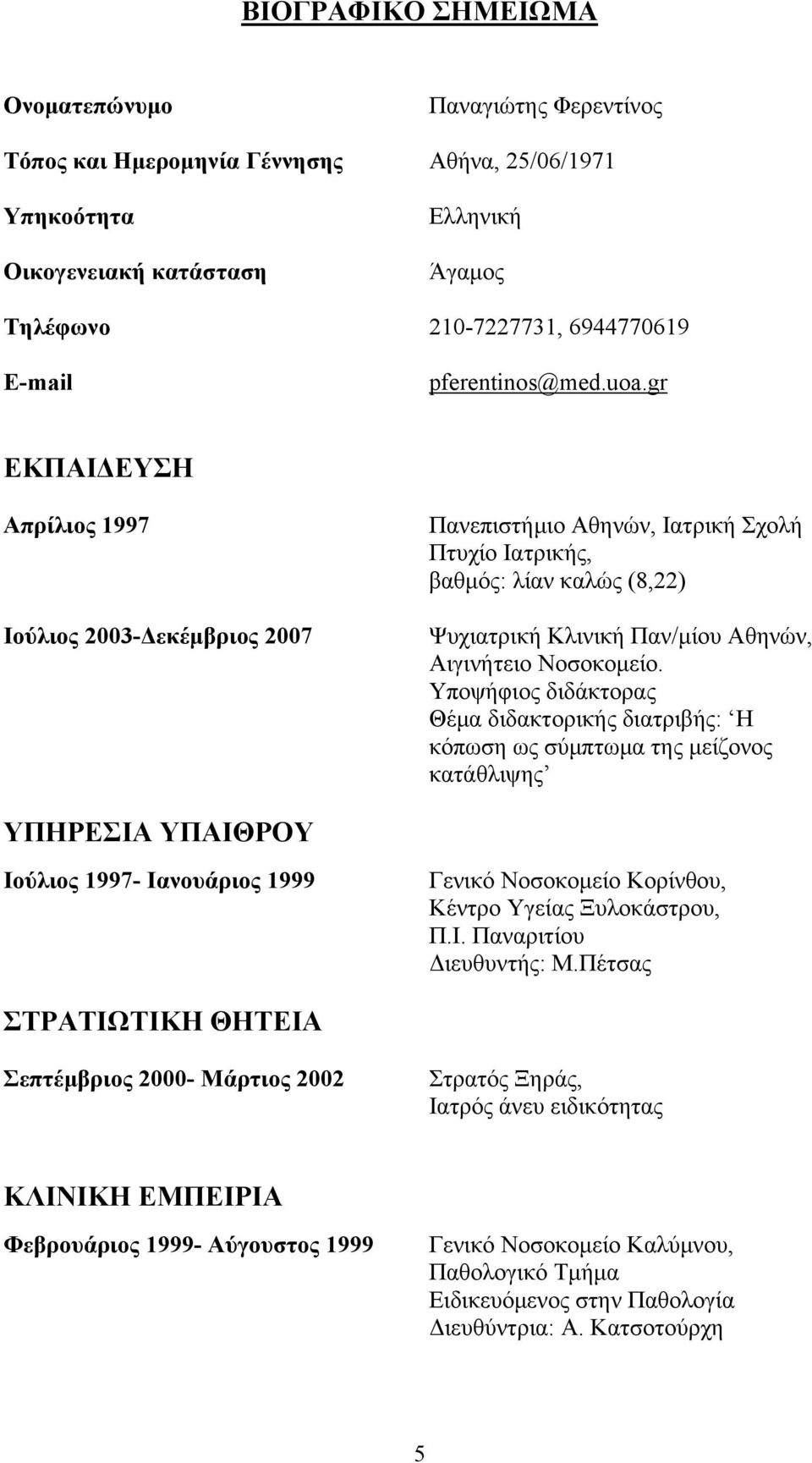 gr ΕΚΠΑΙΔΕΥΣΗ Απρίλιος 1997 Ιούλιος 2003-Δεκέμβριος 2007 Πανεπιστήμιο Αθηνών, Ιατρική Σχολή Πτυχίο Ιατρικής, βαθμός: λίαν καλώς (8,22) Ψυχιατρική Κλινική Παν/μίου Αθηνών, Αιγινήτειο Νοσοκομείο.