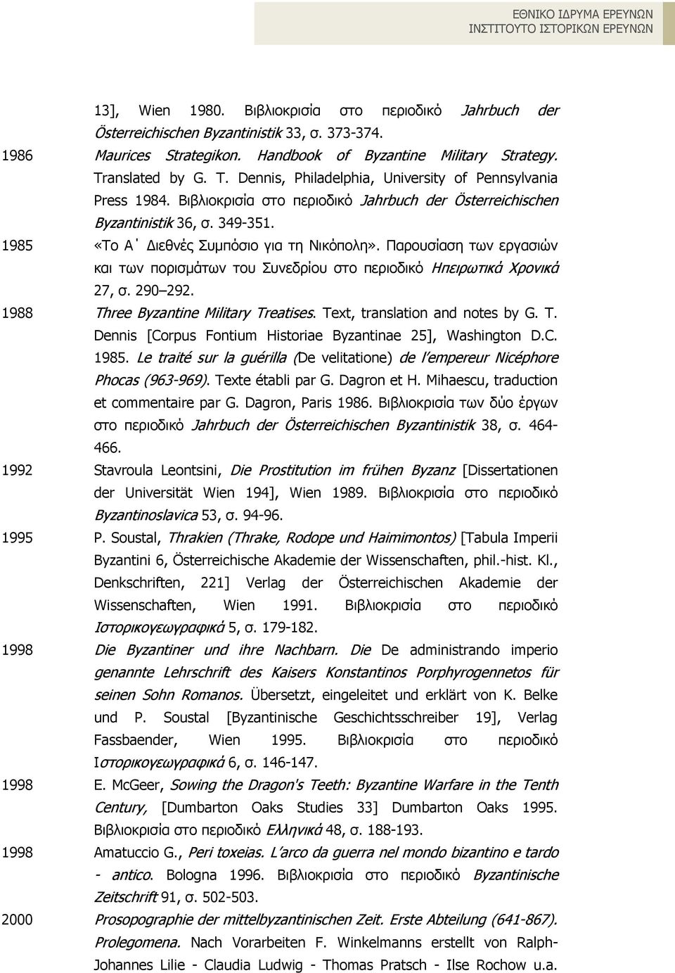 1985 «Tο A Διεθνές Συμπόσιο για τη Nικόπολη». Παρουσίαση των εργασιών και των πορισμάτων του Συνεδρίου στο περιοδικό Hπειρωτικά Xρονικά 27, σ. 290 292. 1988 Three Byzantine Military Treatises.