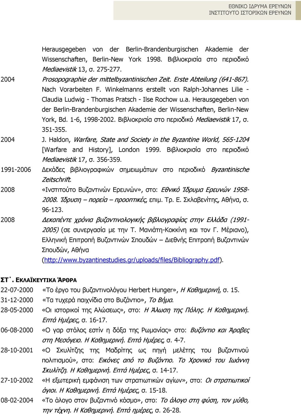 1-6, 1998-2002. Βιβλιοκρισία στο περιοδικό Mediaevistik 17, σ. 351-355. 2004 J. Haldon, Warfare, State and Society in the Byzantine World, 565-1204 [Warfare and History], London 1999.